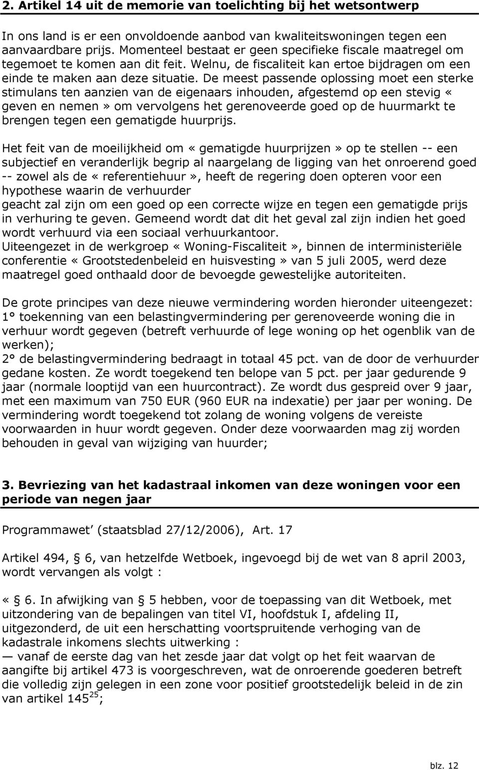 De meest passende oplossing moet een sterke stimulans ten aanzien van de eigenaars inhouden, afgestemd op een stevig «geven en nemen» om vervolgens het gerenoveerde goed op de huurmarkt te brengen