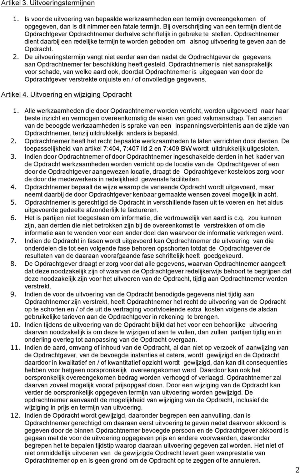 Opdrachtnemer dient daarbij een redelijke termijn te worden geboden om alsnog uitvoering te geven aan de Opdracht. 2.