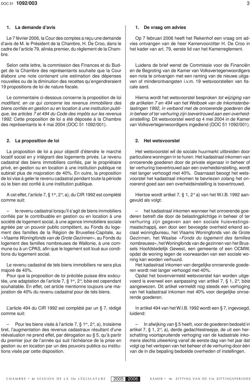 Selon cette lettre, la commission des Finances et du Budget de la Chambre des représentants souhaite que la Cour élabore une note contenant une estimation des dépenses nouvelles ou de la diminution