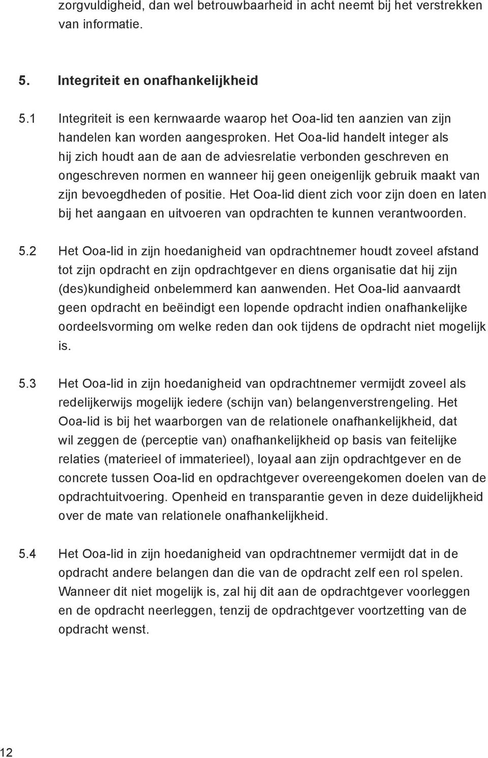 Het Ooa-lid handelt integer als hij zich houdt aan de aan de adviesrelatie verbonden geschreven en ongeschreven normen en wanneer hij geen oneigenlijk gebruik maakt van zijn bevoegdheden of positie.