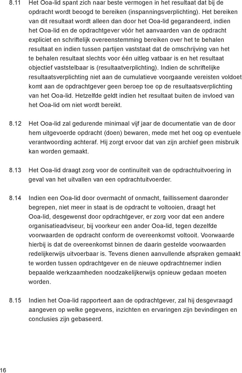 bereiken over het te behalen resultaat en indien tussen partijen vaststaat dat de omschrijving van het te behalen resultaat slechts voor één uitleg vatbaar is en het resultaat objectief vaststelbaar