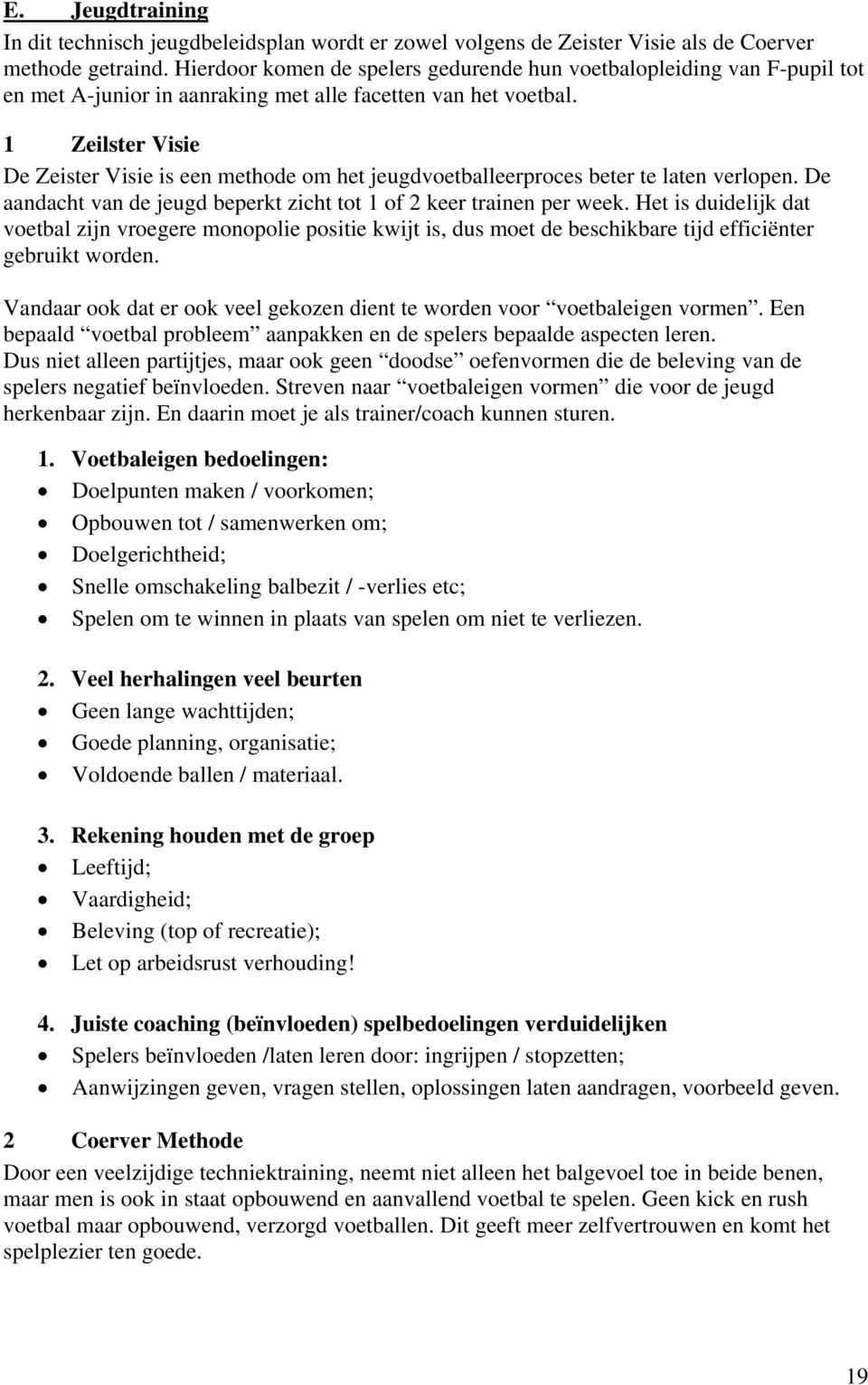 1 Zeilster Visie De Zeister Visie is een methode om het jeugdvoetballeerproces beter te laten verlopen. De aandacht van de jeugd beperkt zicht tot 1 of 2 keer trainen per week.