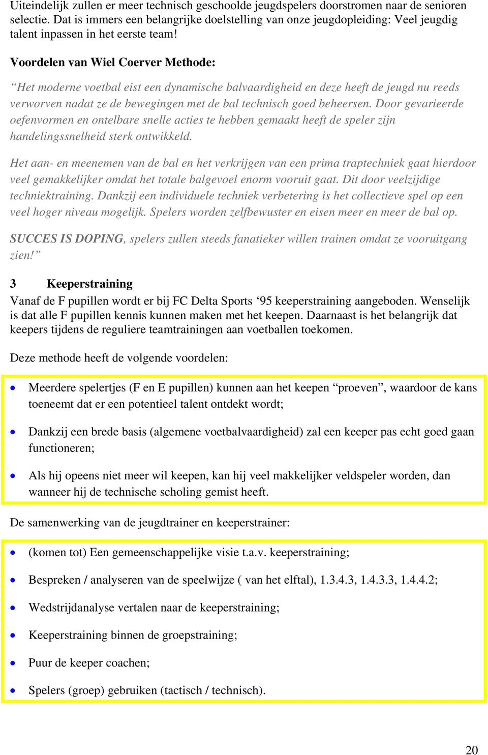 Voordelen van Wiel Coerver Methode: Het moderne voetbal eist een dynamische balvaardigheid en deze heeft de jeugd nu reeds verworven nadat ze de bewegingen met de bal technisch goed beheersen.