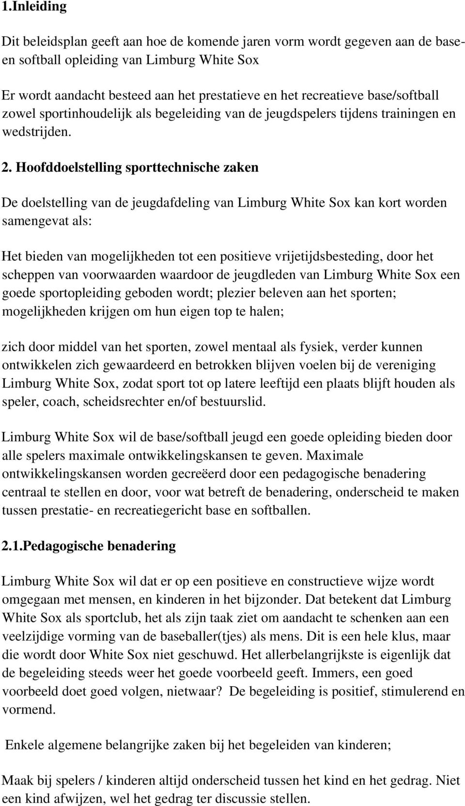 Hoofddoelstelling sporttechnische zaken De doelstelling van de jeugdafdeling van Limburg White Sox kan kort worden samengevat als: Het bieden van mogelijkheden tot een positieve vrijetijdsbesteding,