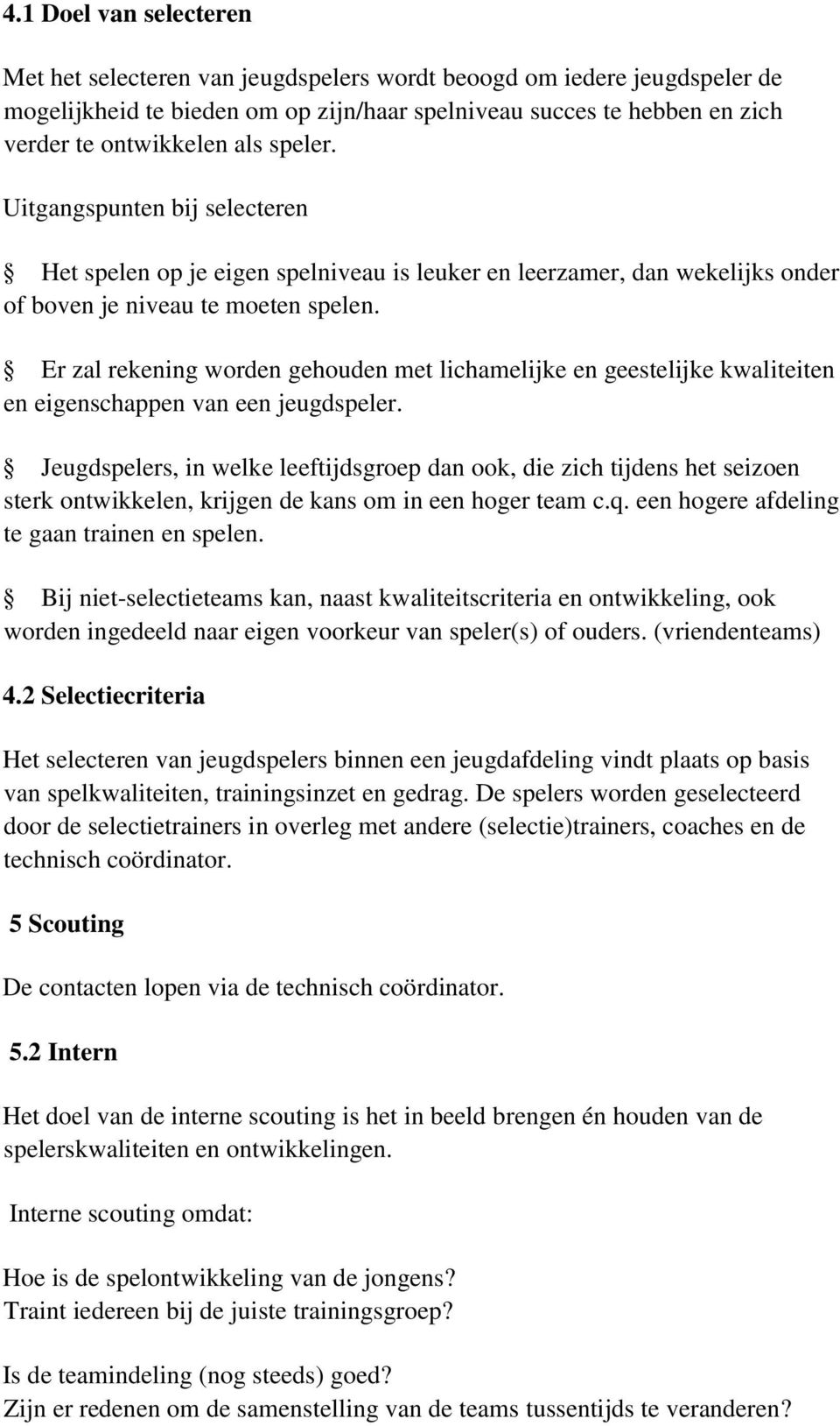 Er zal rekening worden gehouden met lichamelijke en geestelijke kwaliteiten en eigenschappen van een jeugdspeler.