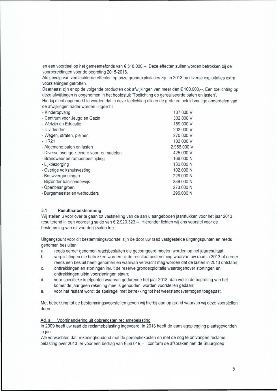 Daarnaast zijn er op de volgende producten ook afwijkingen van meer dan 6 100.000,-. Een toelichting op deze afwijkingen is opgenomen in het hoofdstuk Toelichting op gerealiseerde baten en lasten'.