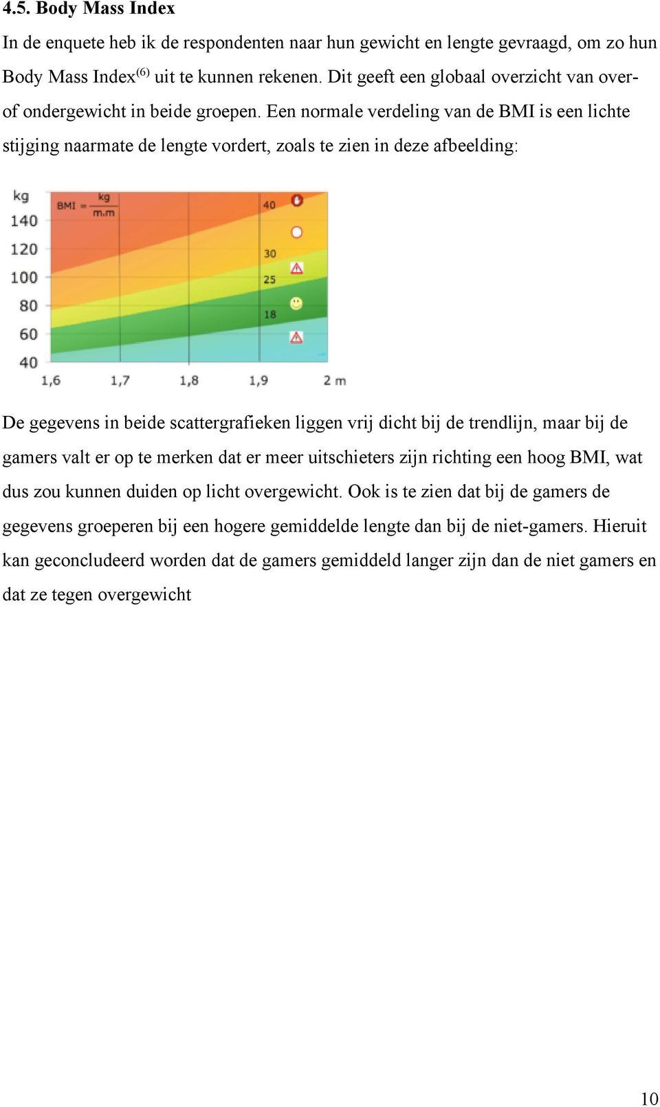 Een normale verdeling van de BMI is een lichte stijging naarmate de lengte vordert, zoals te zien in deze afbeelding: De gegevens in beide scattergrafieken liggen vrij dicht bij de trendlijn, maar