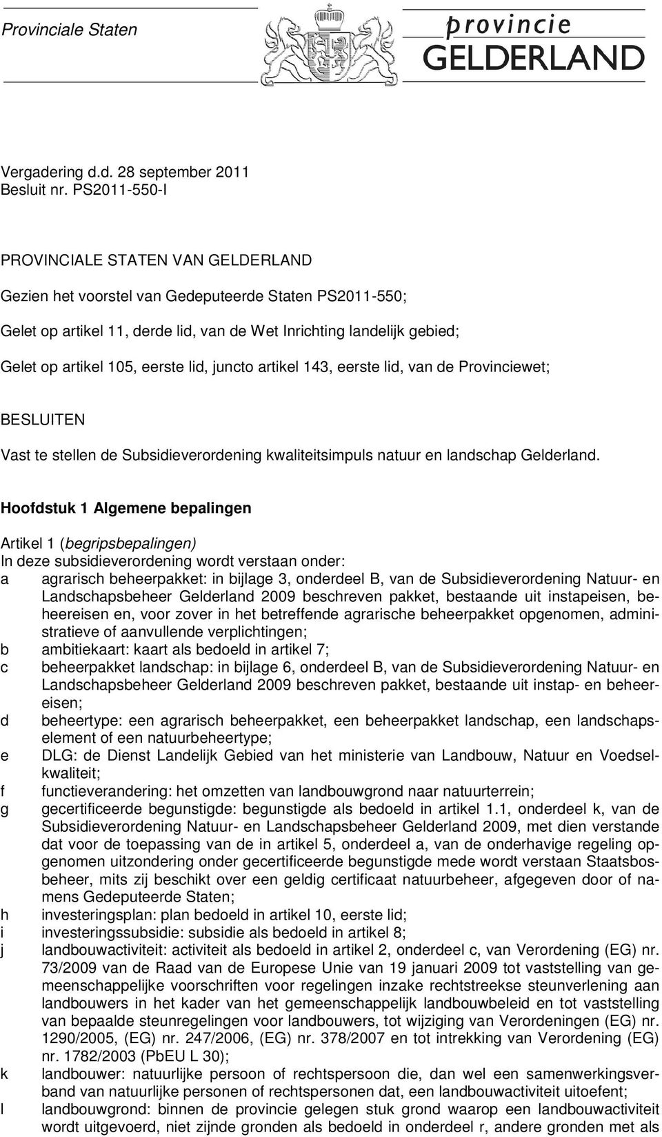 eerste lid, juncto artikel 143, eerste lid, van de Provinciewet; BESLUITEN Vast te stellen de Subsidieverordening kwaliteitsimpuls natuur en landschap Gelderland.