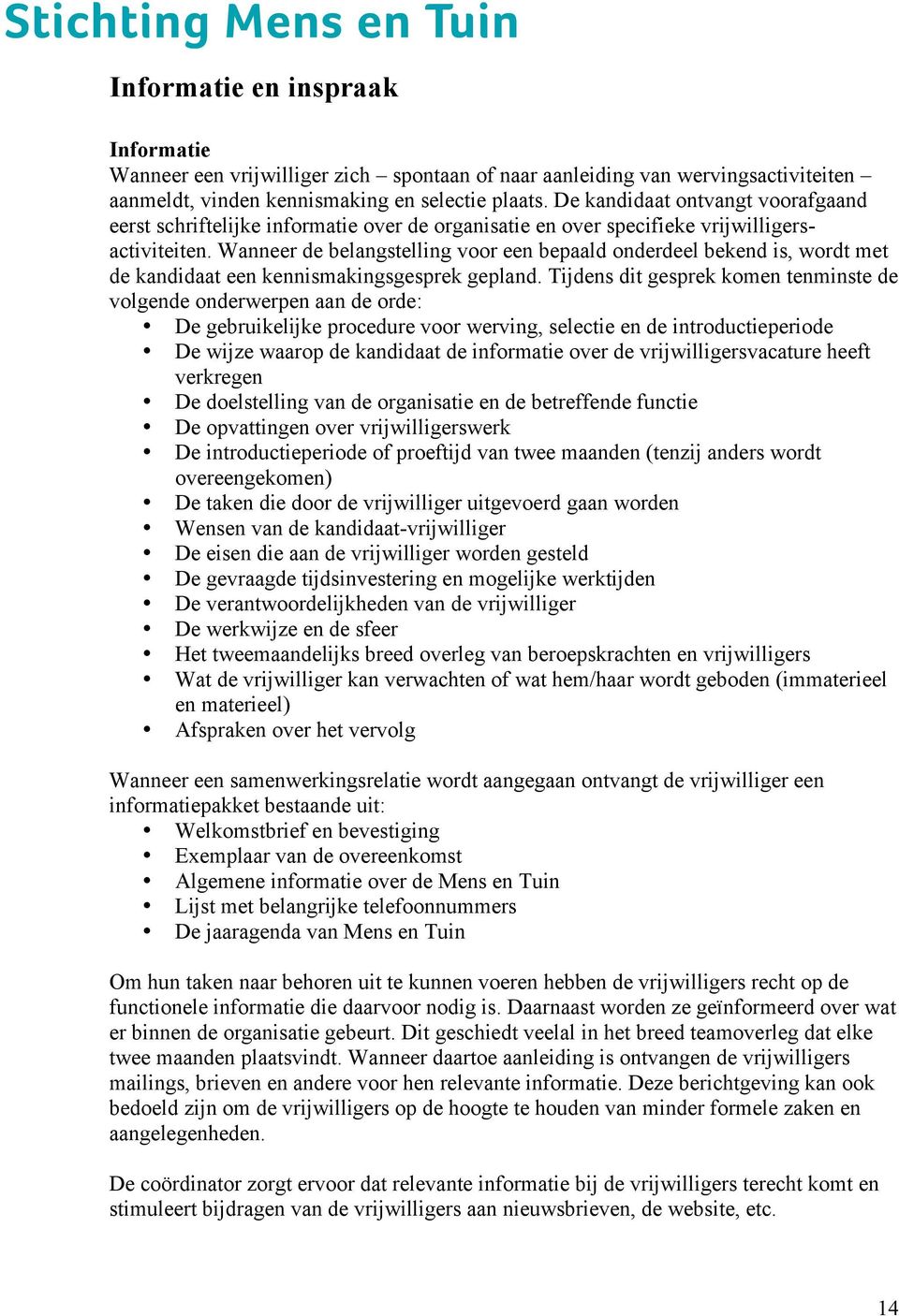 Wanneer de belangstelling voor een bepaald onderdeel bekend is, wordt met de kandidaat een kennismakingsgesprek gepland.