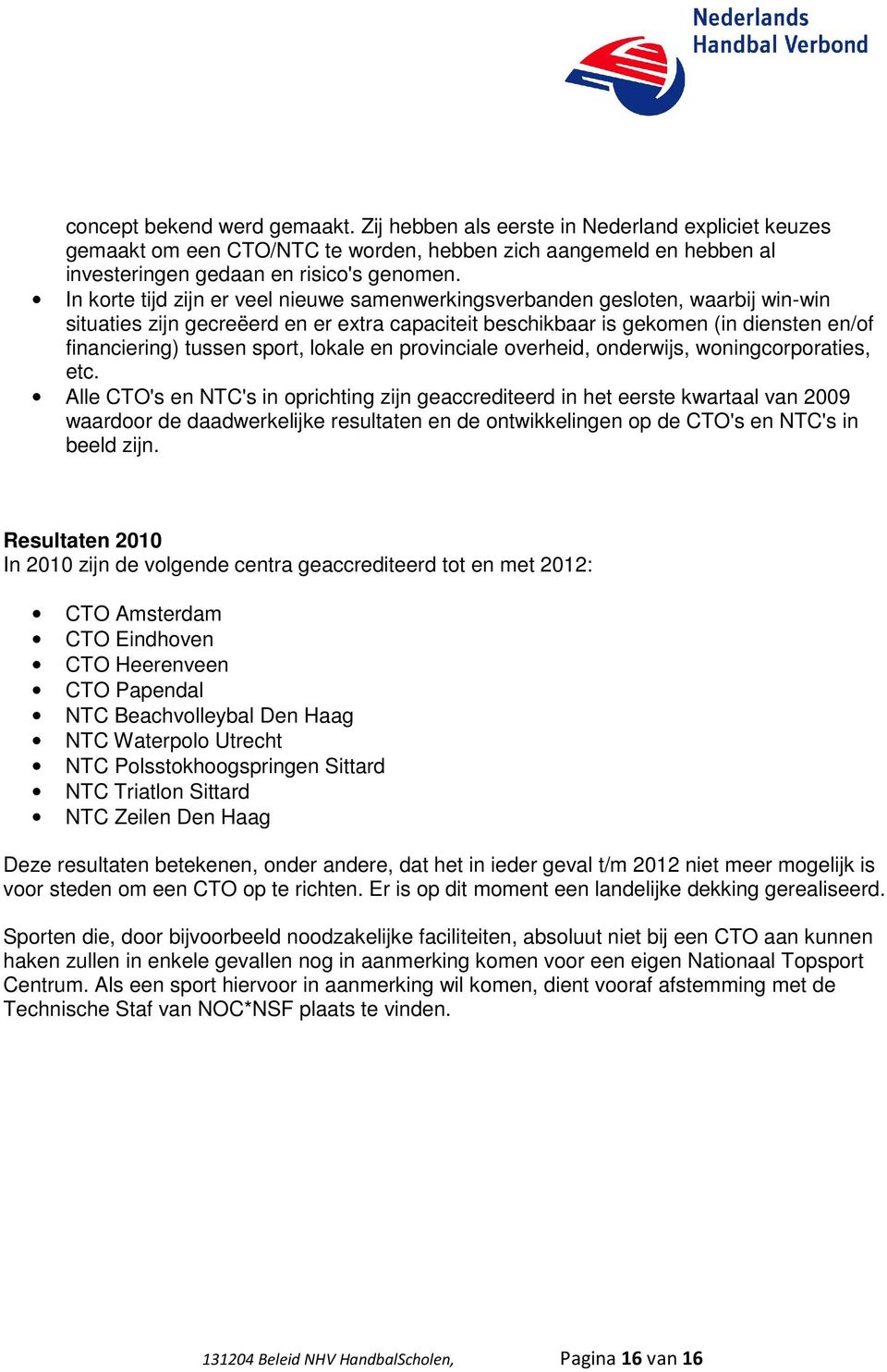 sport, lokale en provinciale overheid, onderwijs, woningcorporaties, etc.