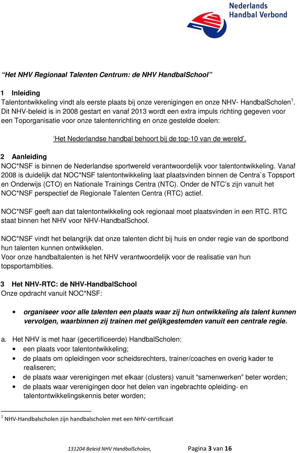 de top-10 van de wereld. 2 Aanleiding NOC*NSF is binnen de Nederlandse sportwereld verantwoordelijk voor talentontwikkeling.