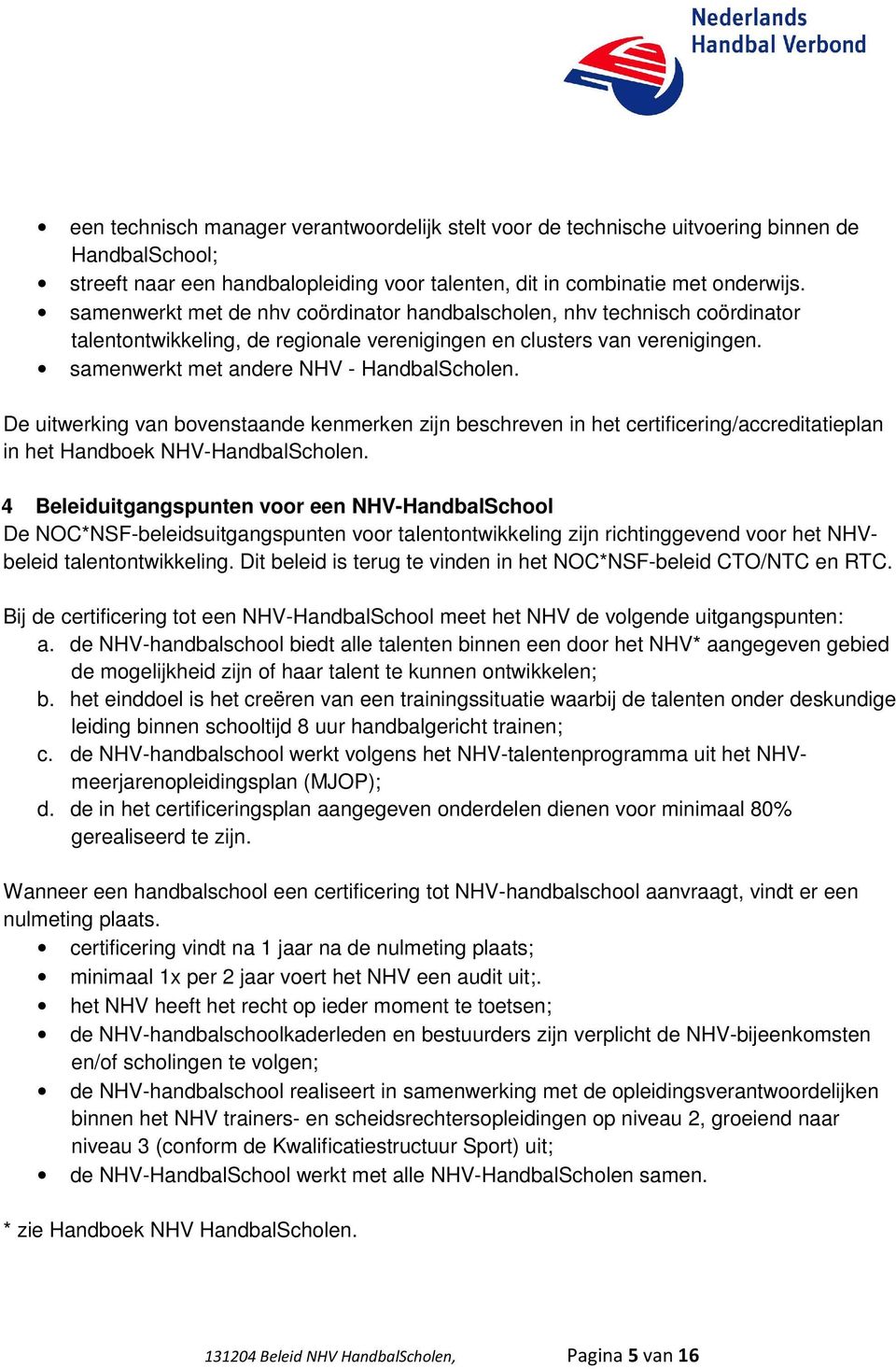 De uitwerking van bovenstaande kenmerken zijn beschreven in het certificering/accreditatieplan in het Handboek NHV-HandbalScholen.