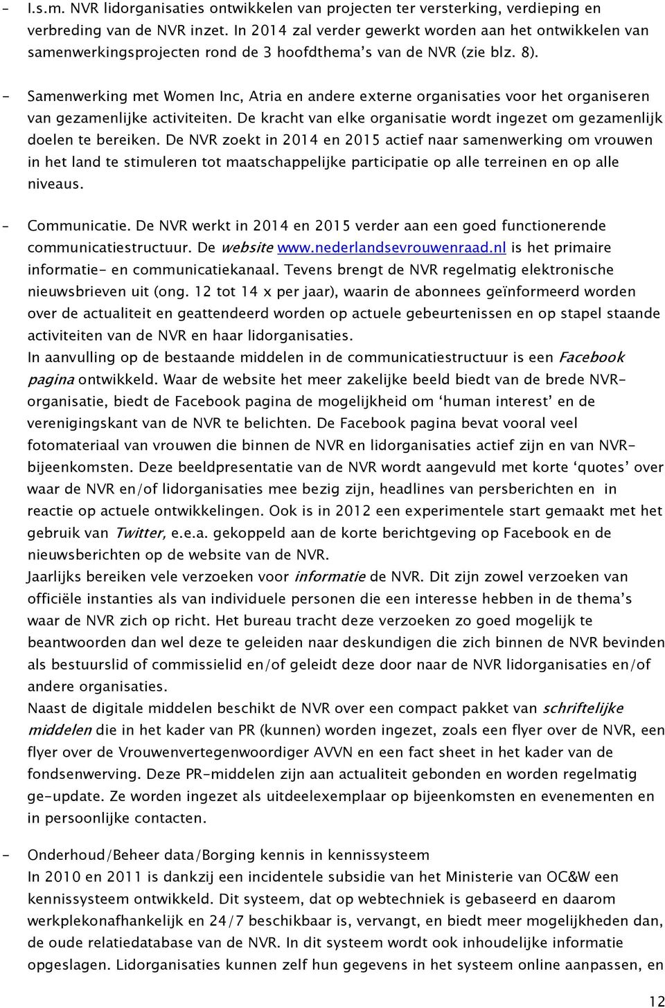 - Samenwerking met Women Inc, Atria en andere externe organisaties voor het organiseren van gezamenlijke activiteiten. De kracht van elke organisatie wordt ingezet om gezamenlijk doelen te bereiken.