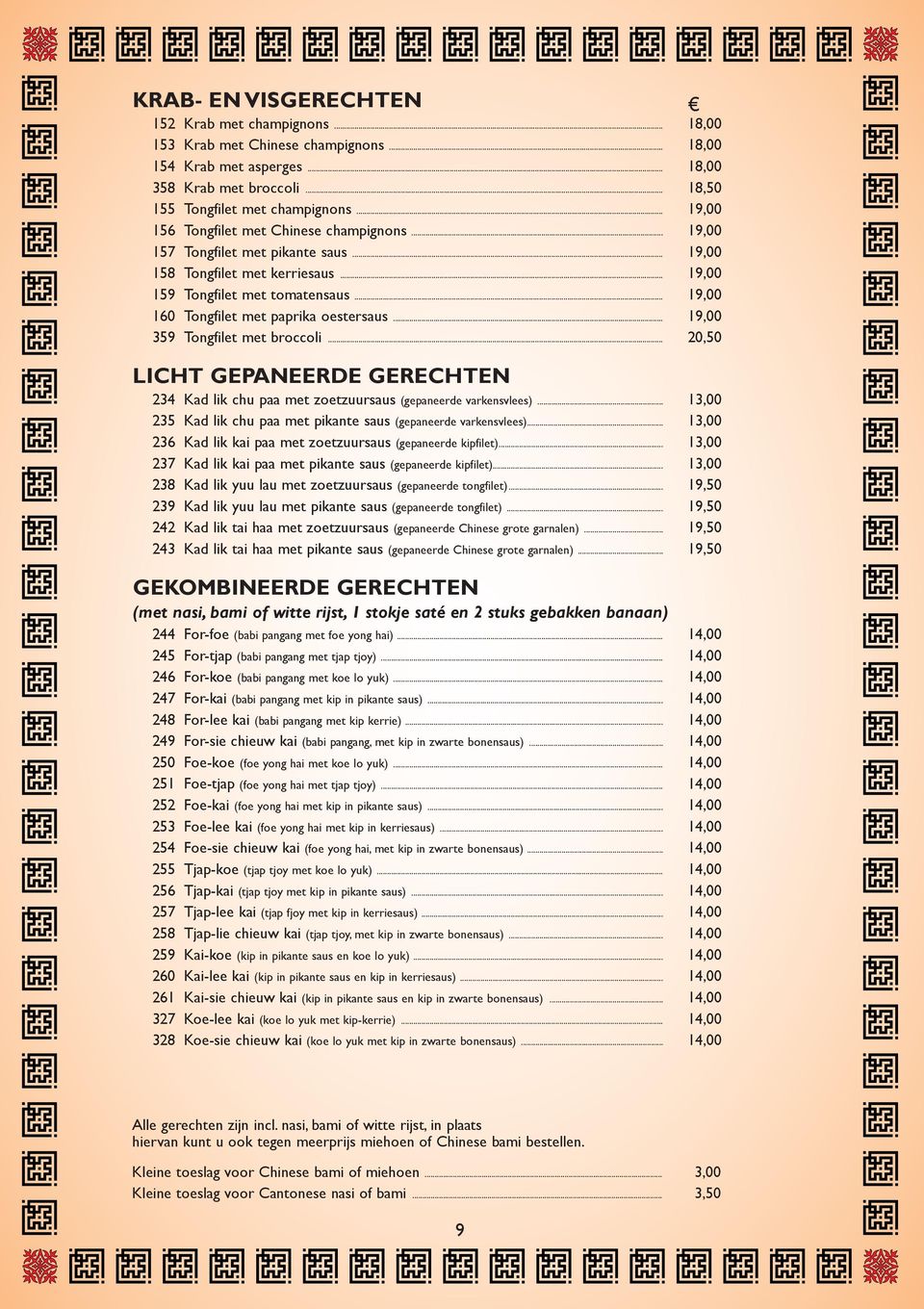 .. 19,00 160 Tongfilet met paprika oestersaus... 19,00 359 Tongfilet met broccoli... 20,50 LIcHT GEPANEERDE GERECHTEN 234 Kad lik chu paa met zoetzuursaus (gepaneerde varkensvlees).