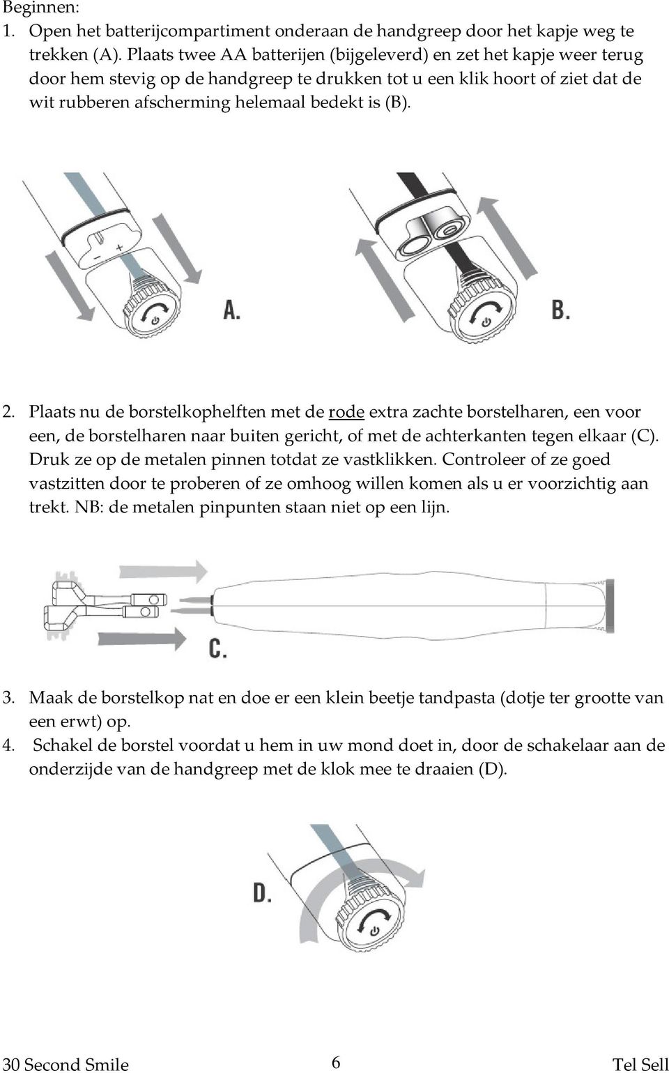 Plaats nu de borstelkophelften met de rode extra zachte borstelharen, een voor een, de borstelharen naar buiten gericht, of met de achterkanten tegen elkaar (C).