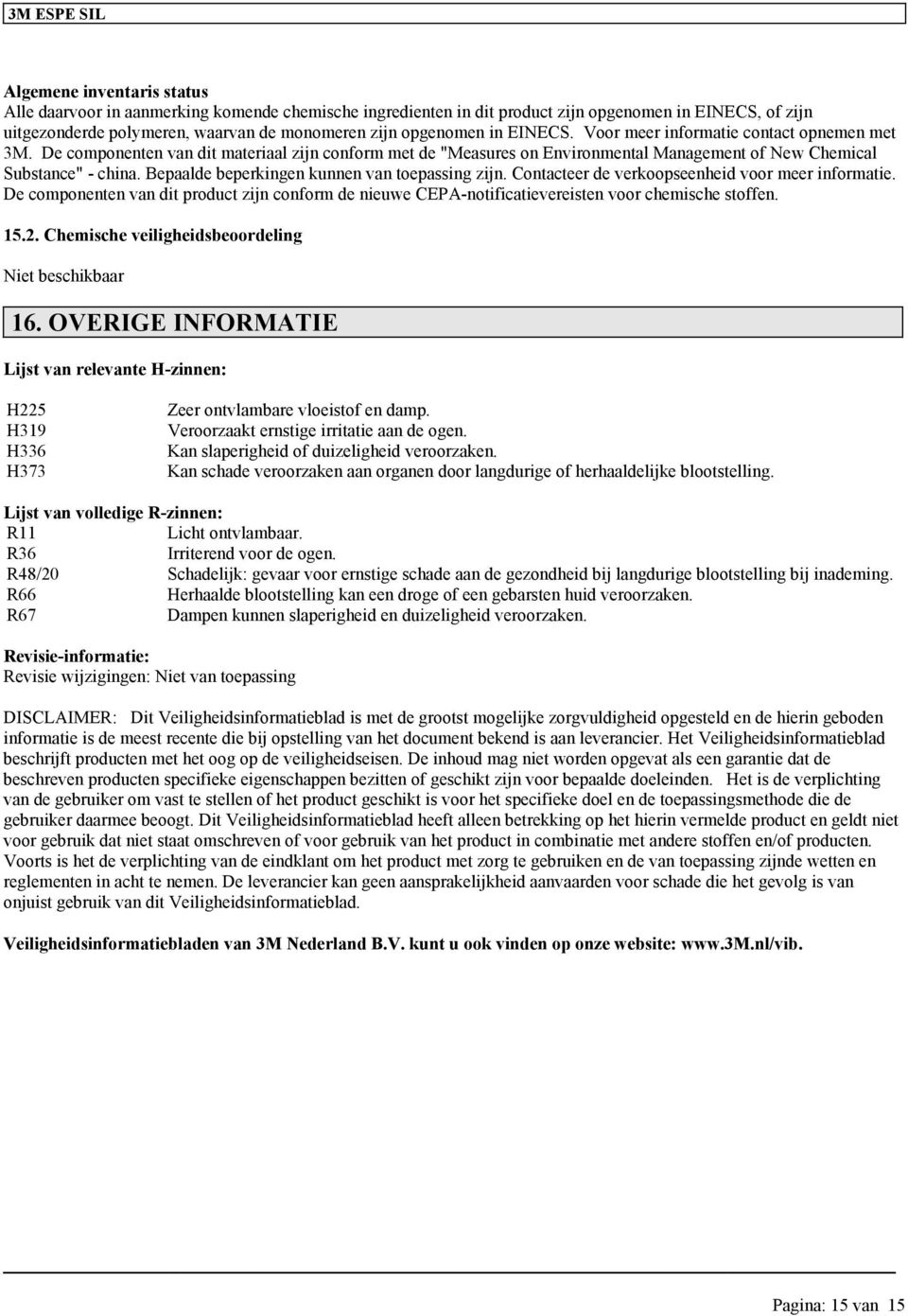 Bepaalde beperkingen kunnen van toepassing zijn. Contacteer de verkoopseenheid voor meer. De componenten van dit product zijn conform de nieuwe CEPA-notificatievereisten voor chemische stoffen. 15.2.