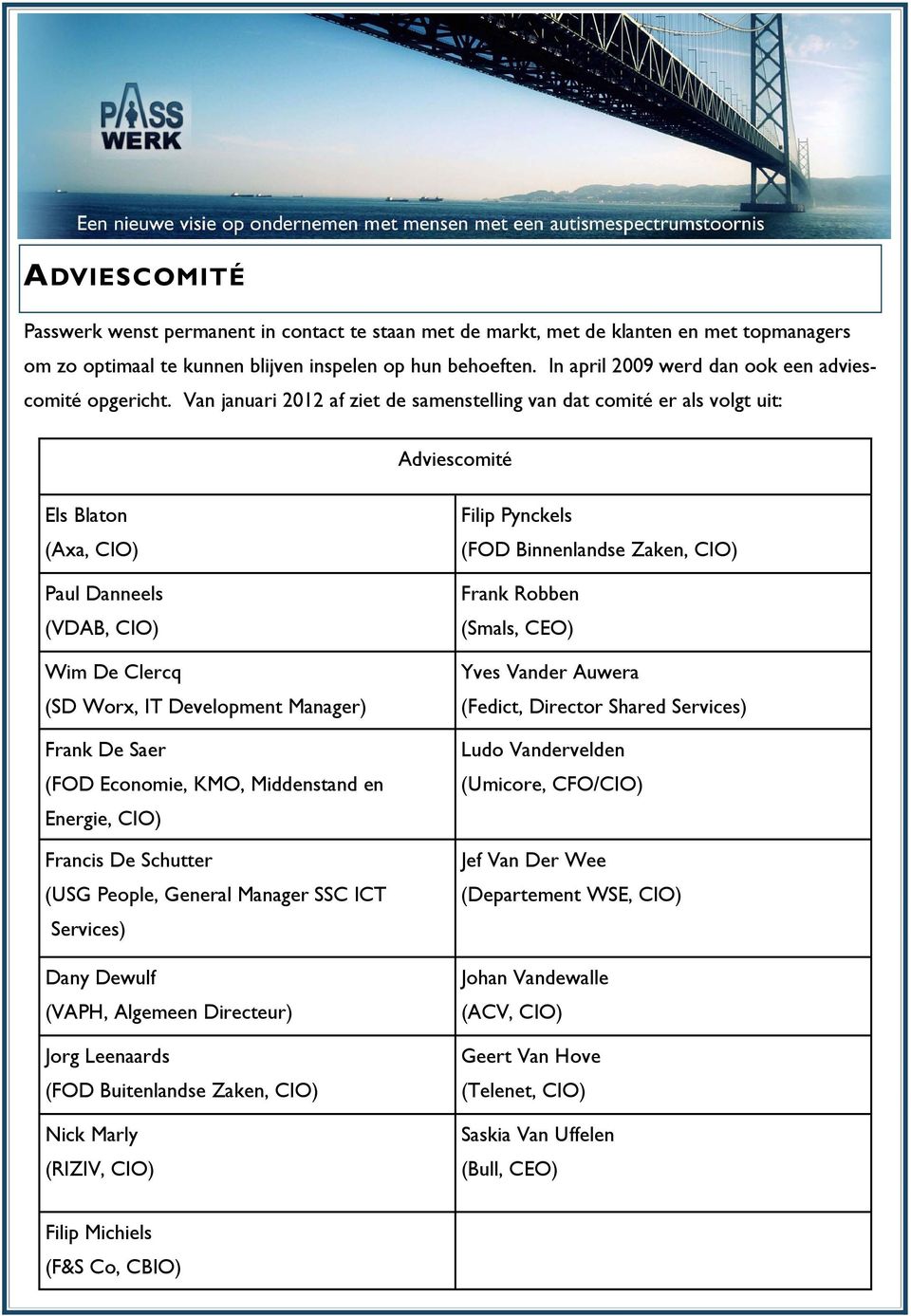 Van januari 2012 af ziet de samenstelling van dat comité er als volgt uit: Adviescomité Els Blaton (Axa, CIO) Paul Danneels (VDAB, CIO) Wim De Clercq (SD Worx, IT Development Manager) Frank De Saer