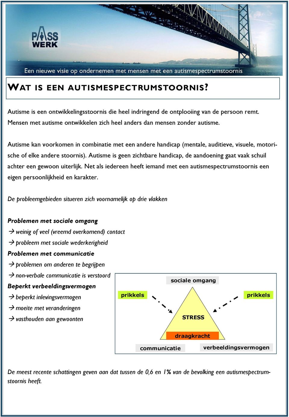 Autisme kan voorkomen in combinatie met een andere handicap (mentale, auditieve, visuele, motorische of elke andere stoornis).