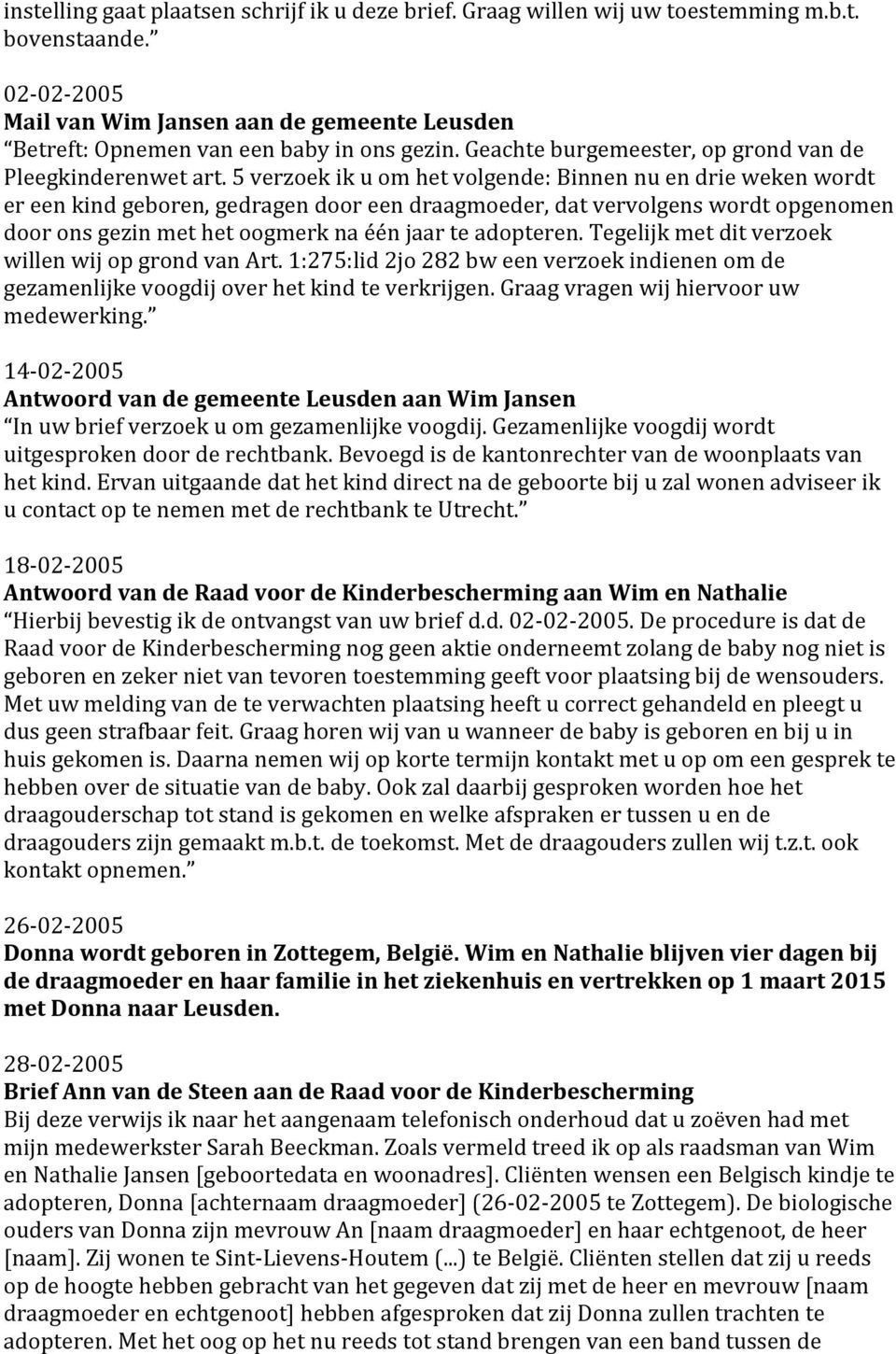 5 verzoek ik u om het volgende: Binnen nu en drie weken wordt er een kind geboren, gedragen door een draagmoeder, dat vervolgens wordt opgenomen door ons gezin met het oogmerk na één jaar te