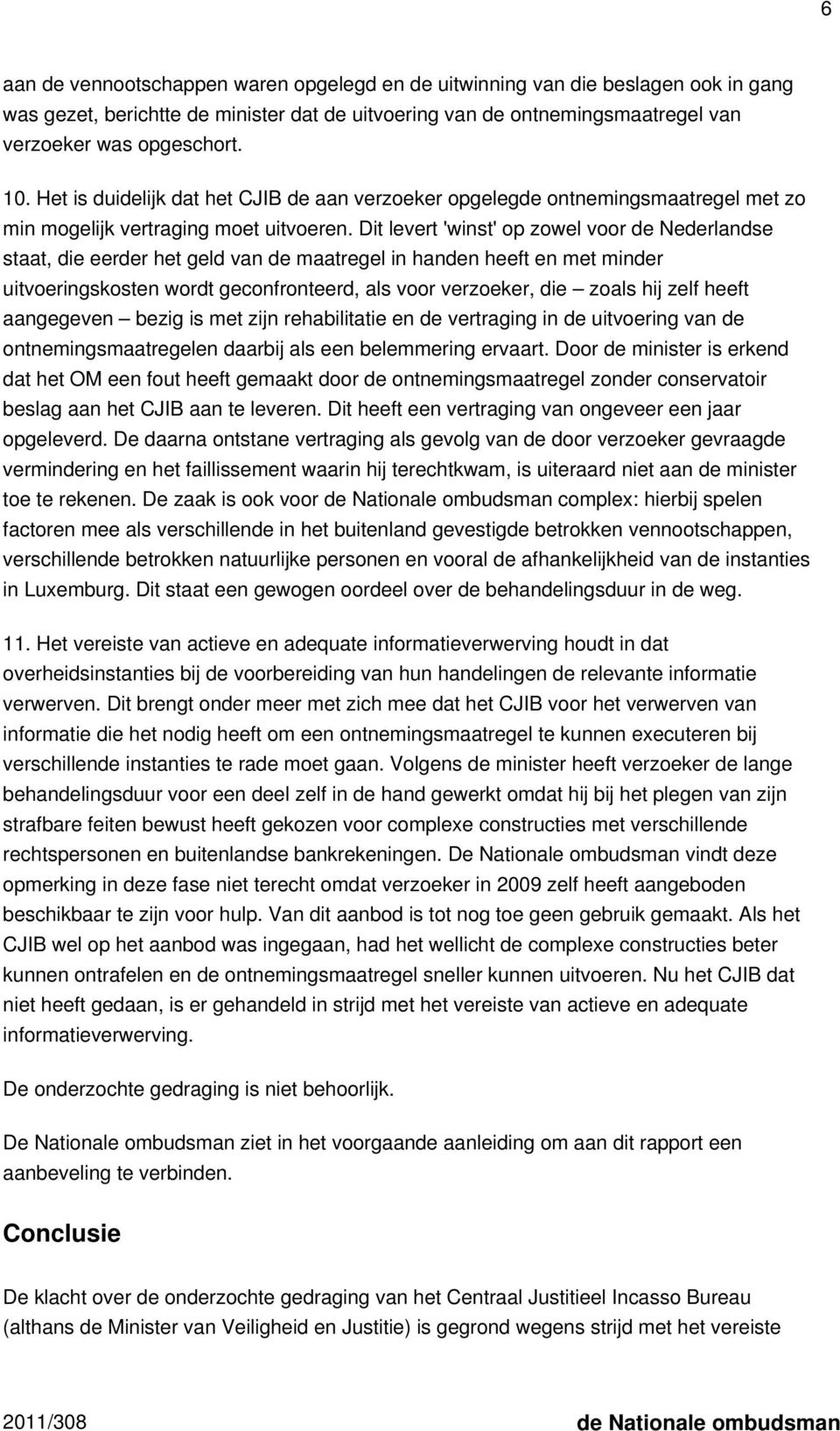 Dit levert 'winst' op zowel voor de Nederlandse staat, die eerder het geld van de maatregel in handen heeft en met minder uitvoeringskosten wordt geconfronteerd, als voor verzoeker, die zoals hij