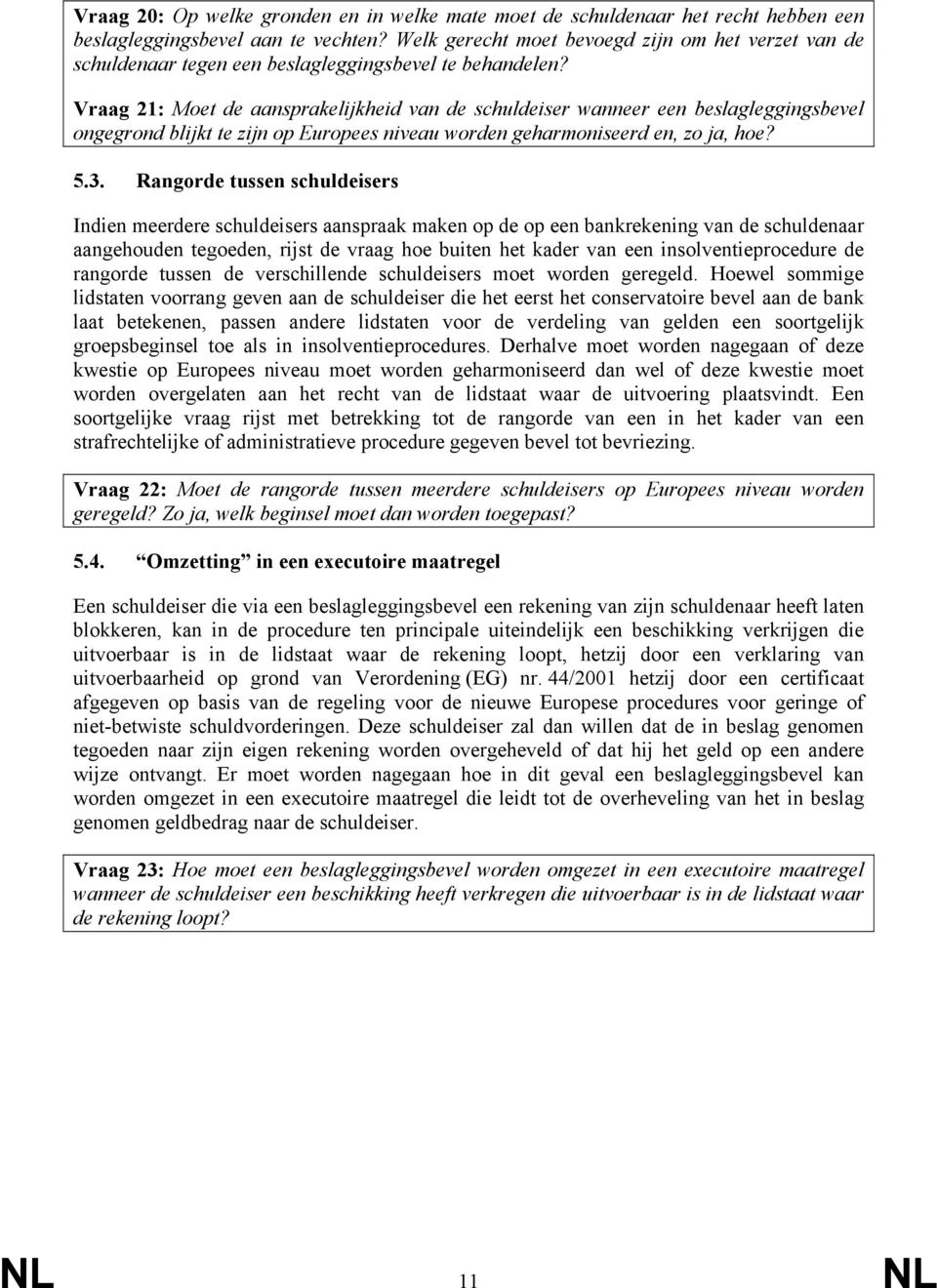 Vraag 21: Moet de aansprakelijkheid van de schuldeiser wanneer een beslagleggingsbevel ongegrond blijkt te zijn op Europees niveau worden geharmoniseerd en, zo ja, hoe? 5.3.