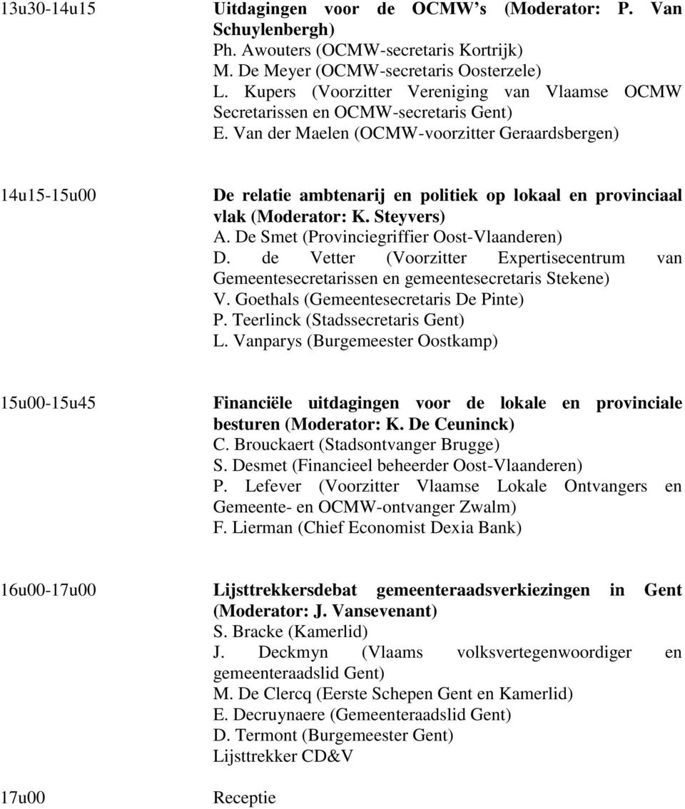 Van der Maelen (OCMW-voorzitter Geraardsbergen) 14u15-15u00 De relatie ambtenarij en politiek op lokaal en provinciaal vlak (Moderator: K. Steyvers) A. De Smet (Provinciegriffier Oost-Vlaanderen) D.