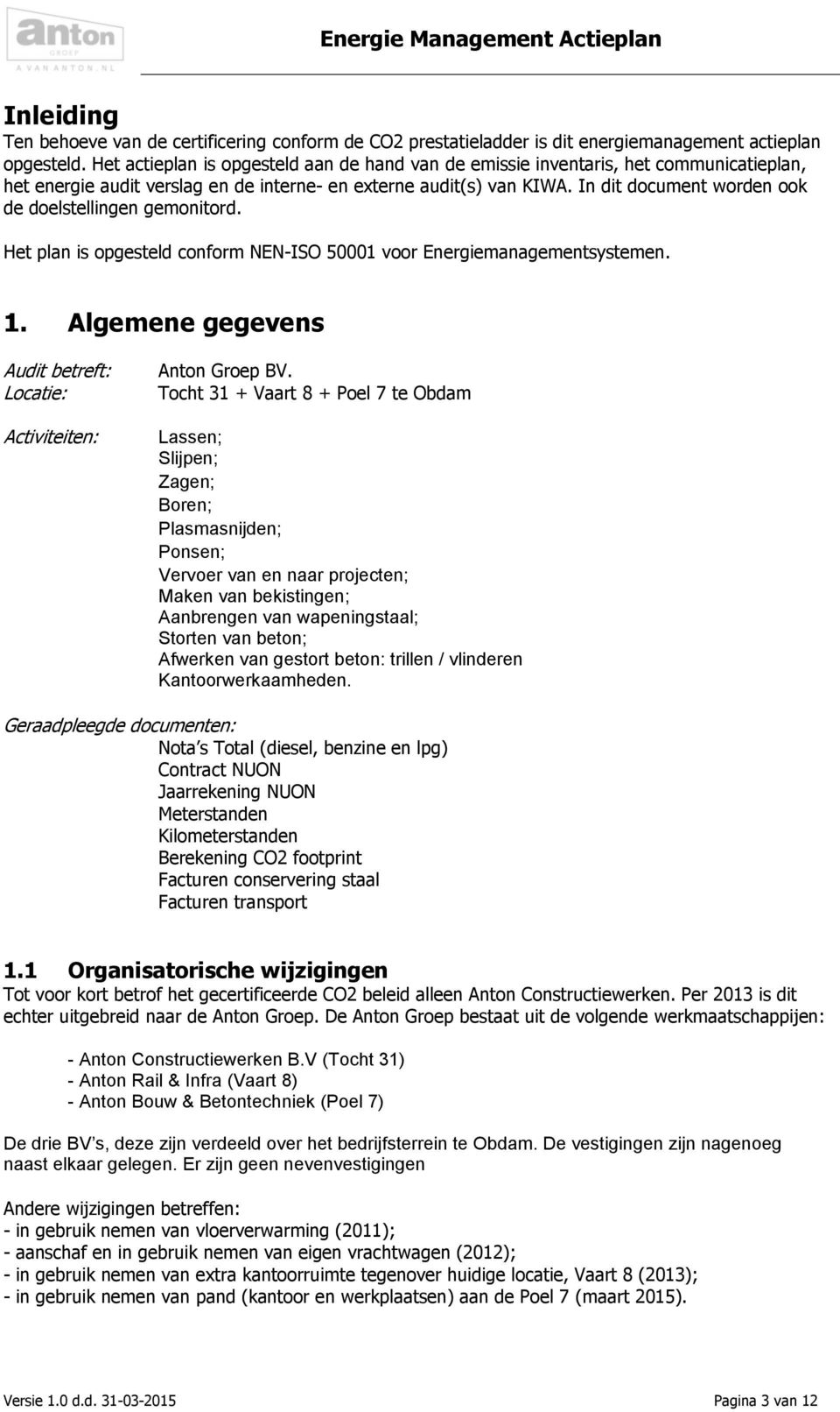 In dit document worden ook de doelstellingen gemonitord. Het plan is opgesteld conform NEN-ISO 50001 voor Energiemanagementsystemen. 1.