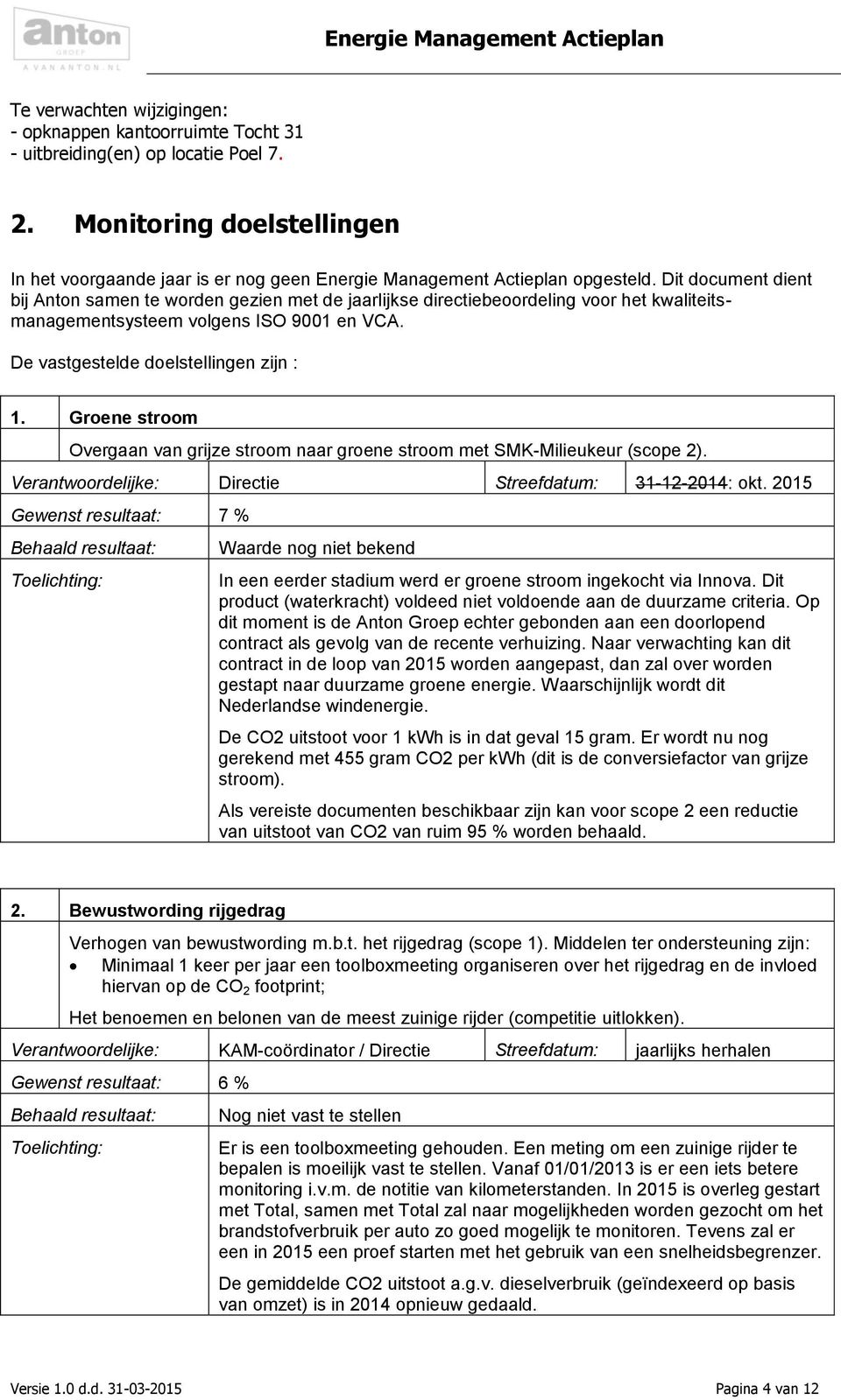 Dit document dient bij Anton samen te worden gezien met de jaarlijkse directiebeoordeling voor het kwaliteitsmanagementsysteem volgens ISO 9001 en VCA. De vastgestelde doelstellingen zijn : 1.