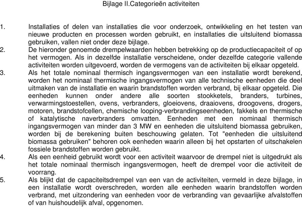 niet onder deze bijlage. 2. De hieronder genoemde drempelwaarden hebben betrekking op de productiecapaciteit of op het vermogen.