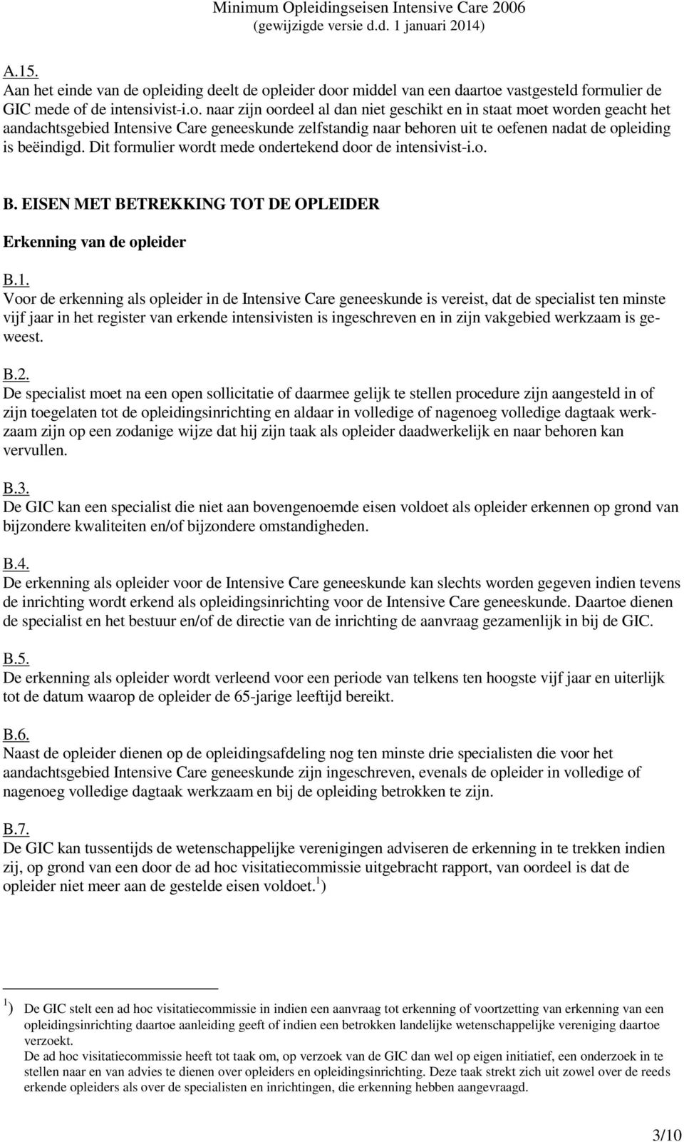 leider door middel van een daartoe vastgesteld formulier de GIC mede of de intensivist-i.o. naar zijn oordeel al dan niet geschikt en in staat moet worden geacht het aandachtsgebied Intensive Care geneeskunde zelfstandig naar behoren uit te oefenen nadat de opleiding is beëindigd.