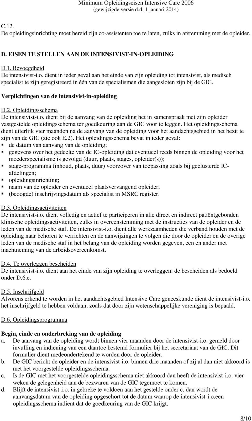 Verplichtingen van de intensivist-in-opleiding D.2. Opleidingsschema De intensivist-i.o. dient bij de aanvang van de opleiding het in samenspraak met zijn opleider vastgestelde opleidingsschema ter goedkeuring aan de GIC voor te leggen.