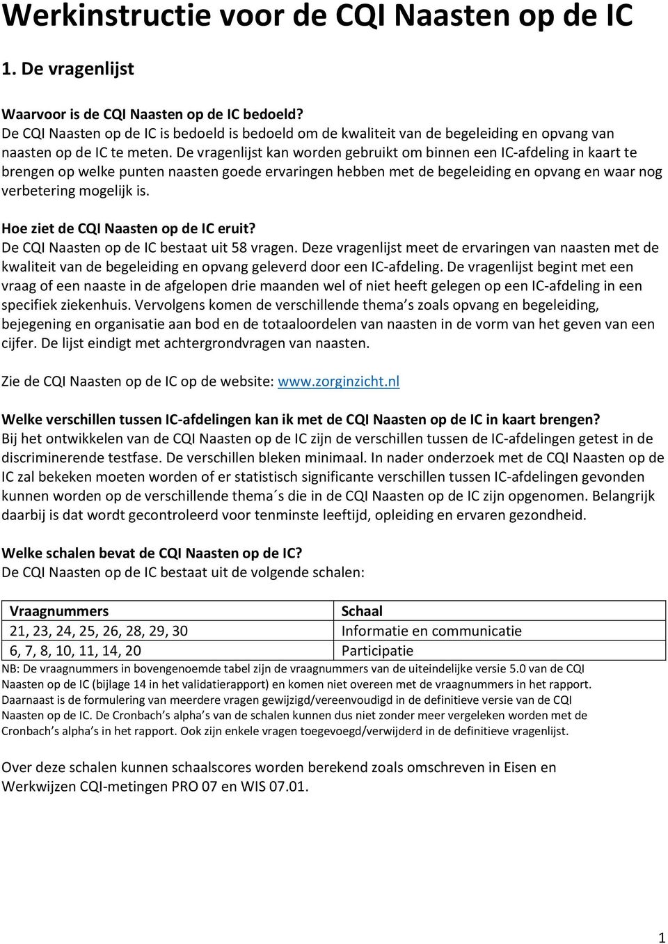 De vragenlijst kan worden gebruikt om binnen een IC-afdeling in kaart te brengen op welke punten naasten goede ervaringen hebben met de begeleiding en opvang en waar nog verbetering mogelijk is.