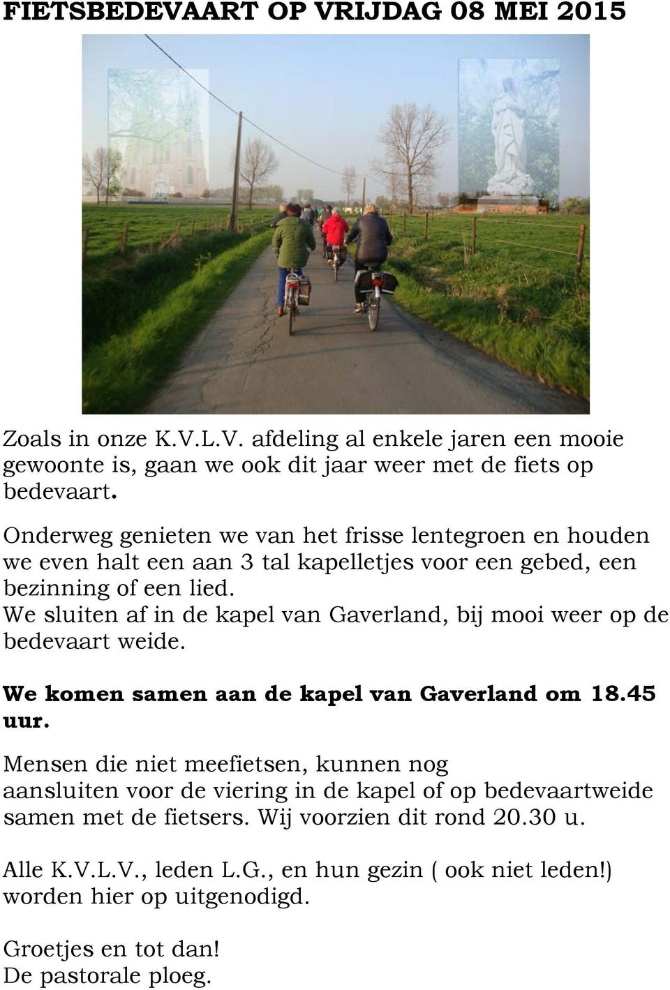 We sluiten af in de kapel van Gaverland, bij mooi weer op de bedevaart weide. We komen samen aan de kapel van Gaverland om 18.45 uur.