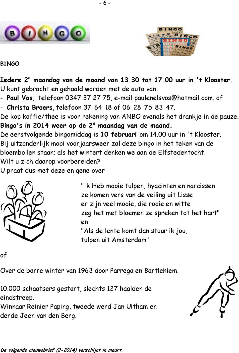 De eerstvolgende bingomiddag is 10 februari om 14.00 uur in 't Klooster.