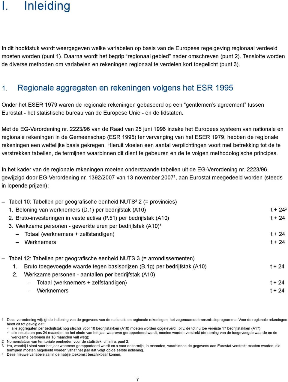 Regionale aggregaten en rekeningen volgens het ESR 1995 Onder het ESER 1979 waren de regionale rekeningen gebaseerd op een gentlemen s agreement tussen Eurostat - het statistische bureau van de