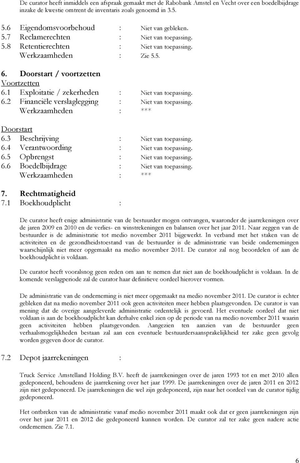 1 Exploitatie / zekerheden : Niet van toepassing. 6.2 Financiële verslaglegging : Niet van toepassing. Werkzaamheden : *** Doorstart 6.3 Beschrijving : Niet van toepassing. 6.4 Verantwoording : Niet van toepassing.