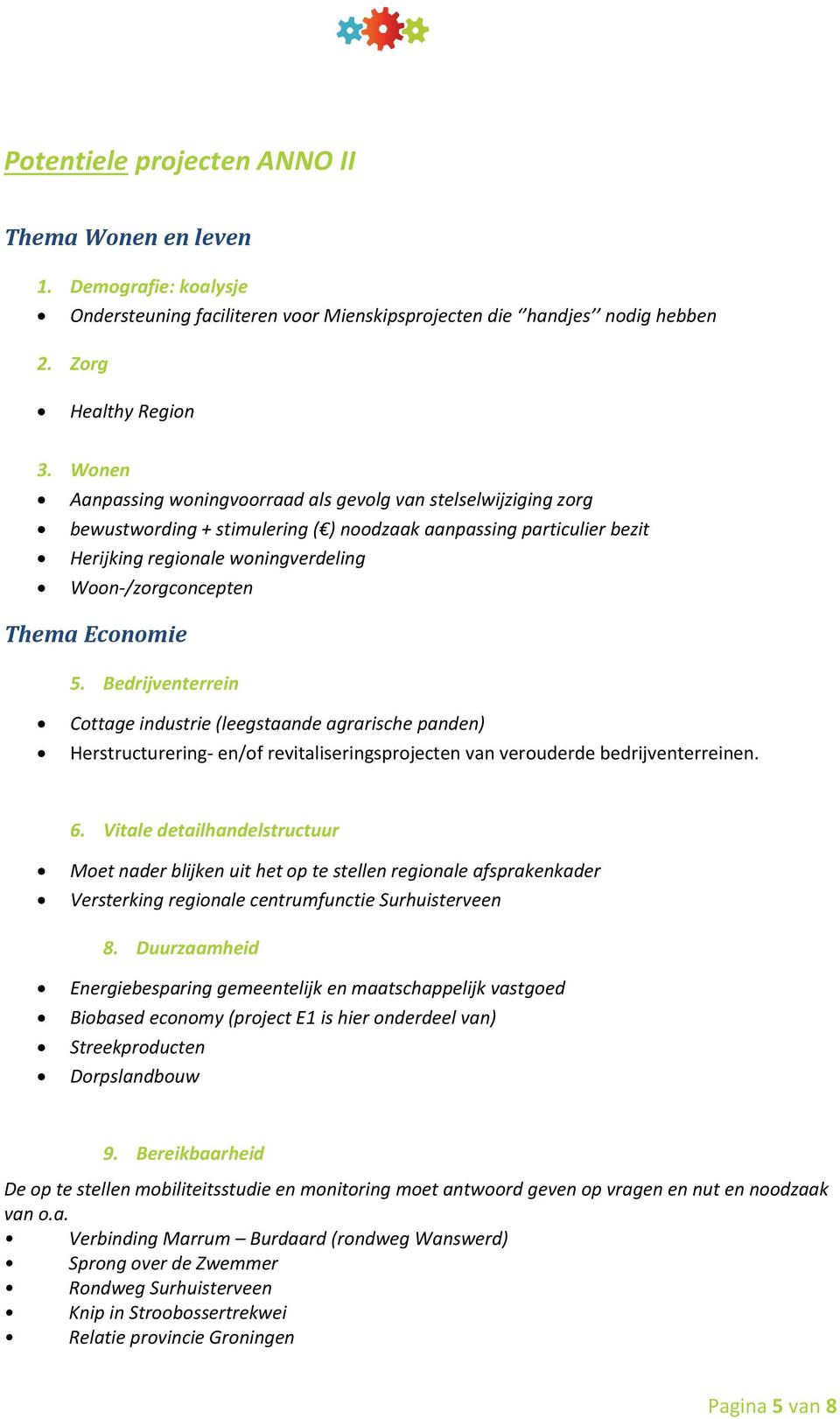 Thema Economie 5. Bedrijventerrein Cottage industrie (leegstaande agrarische panden) Herstructurering- en/of revitaliseringsprojecten van verouderde bedrijventerreinen. 6.