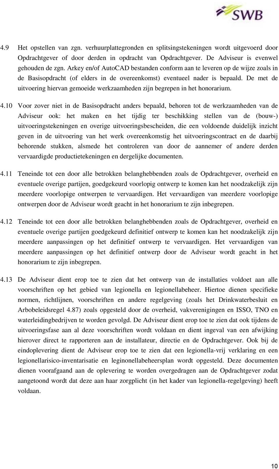 De met de uitvoering hiervan gemoeide werkzaamheden zijn begrepen in het honorarium. 4.