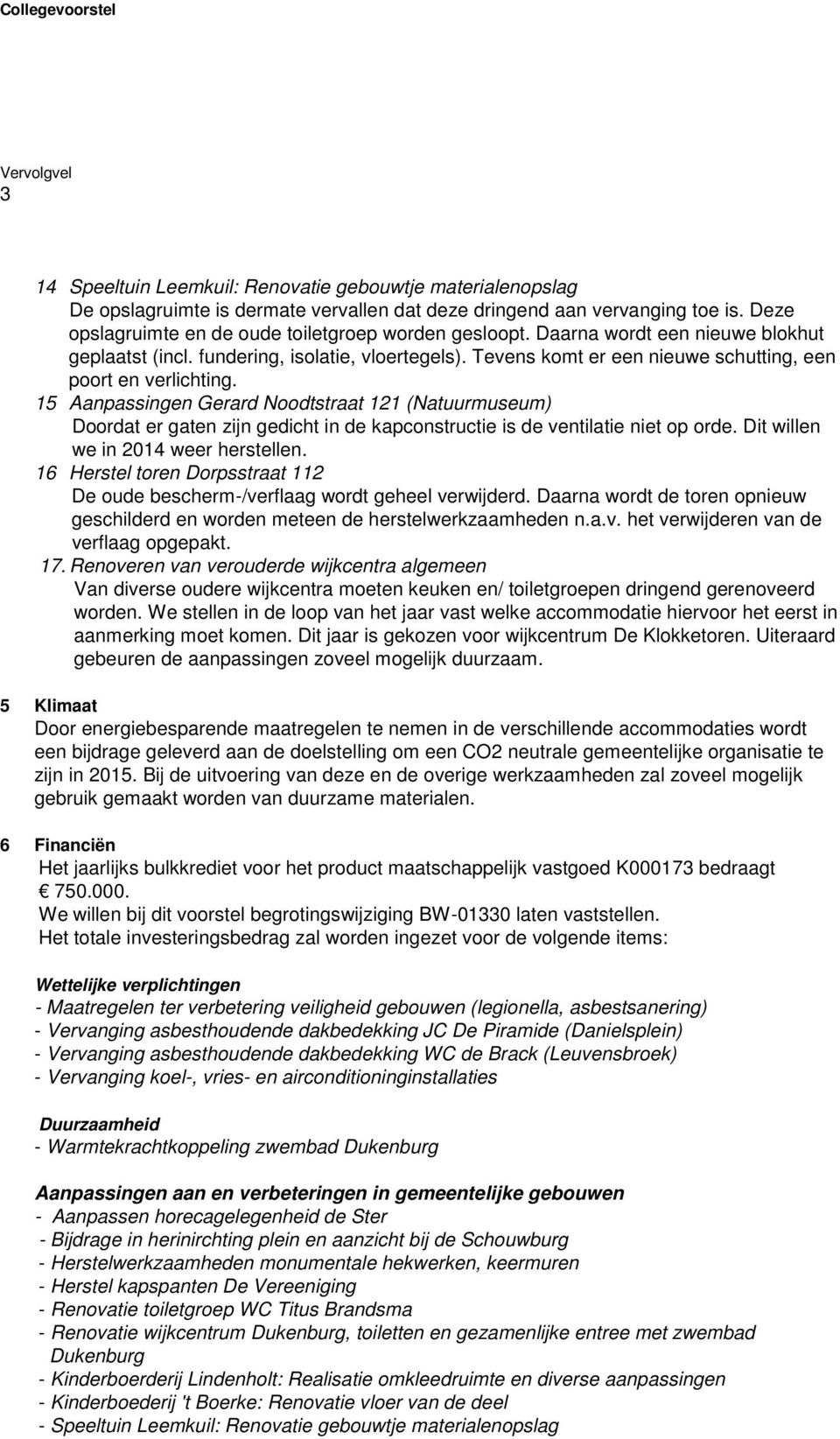 Tevens komt er een nieuwe schutting, een poort en verlichting. 15 Aanpassingen Gerard Noodtstraat 121 (Natuurmuseum) Doordat er gaten zijn gedicht in de kapconstructie is de ventilatie niet op orde.