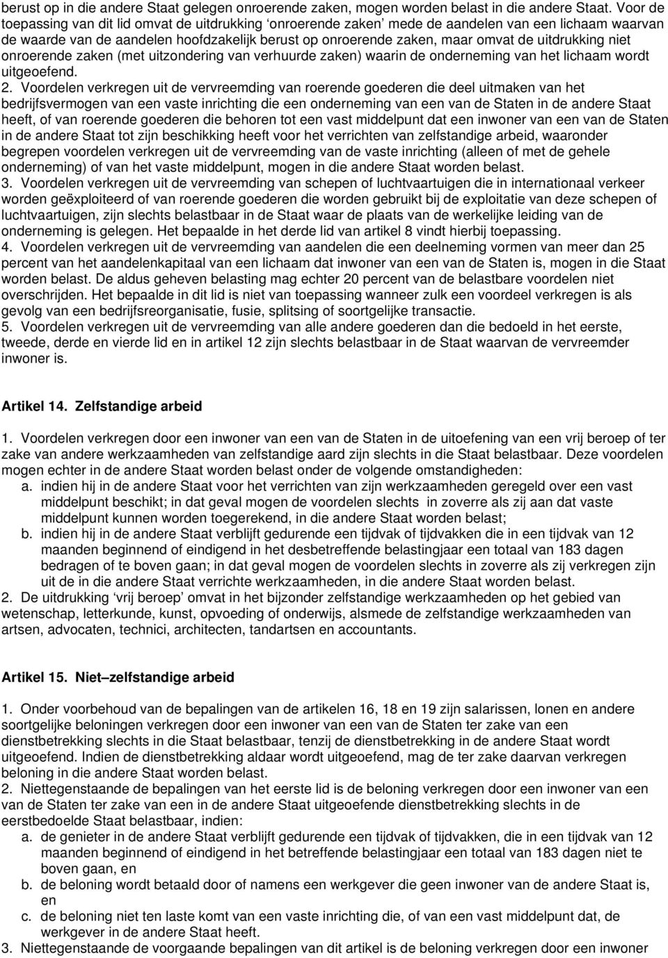 uitdrukking niet onroerende zaken (met uitzondering van verhuurde zaken) waarin de onderneming van het lichaam wordt uitgeoefend. 2.