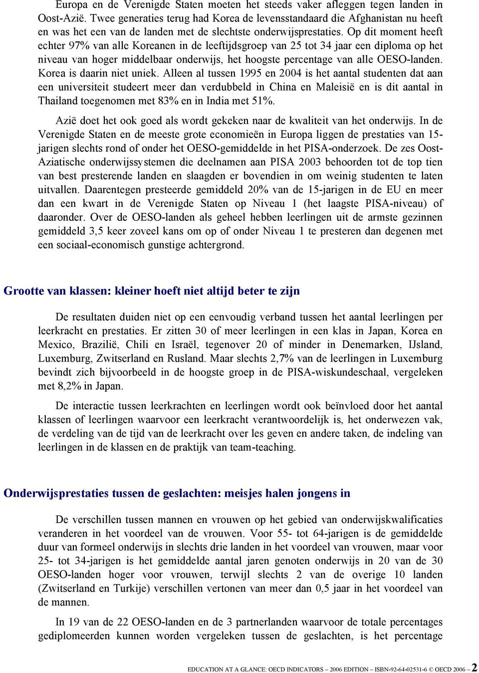 Op dit moment heeft echter 97% van alle Koreanen in de leeftijdsgroep van 25 tot 34 jaar een diploma op het niveau van hoger middelbaar onderwijs, het hoogste percentage van alle OESO-landen.