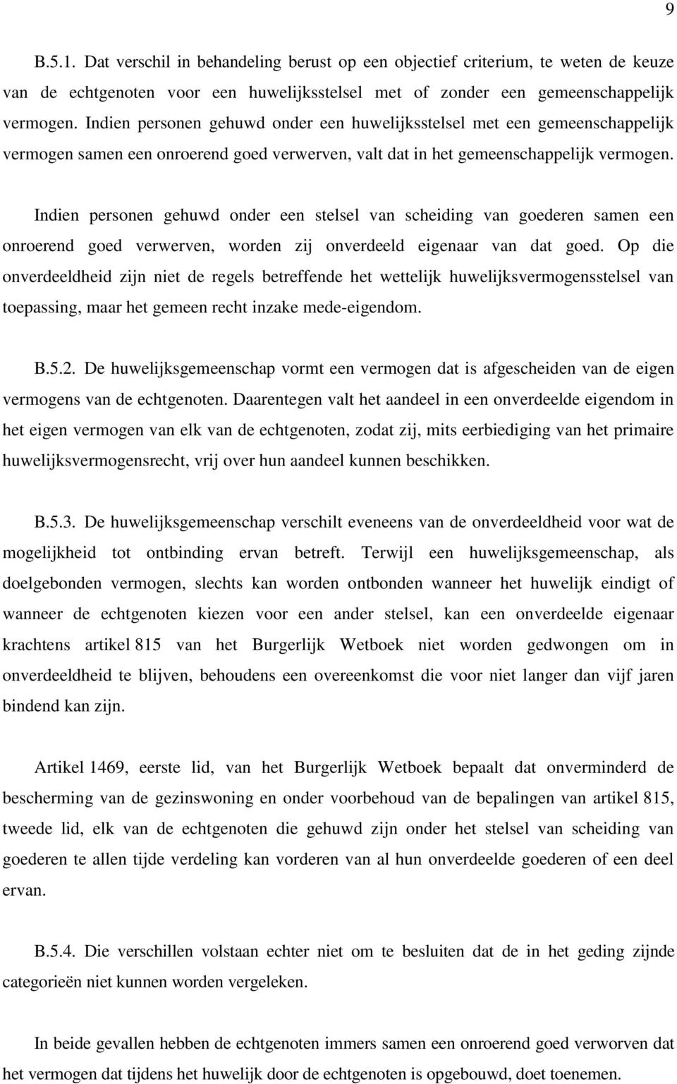 Indien personen gehuwd onder een stelsel van scheiding van goederen samen een onroerend goed verwerven, worden zij onverdeeld eigenaar van dat goed.