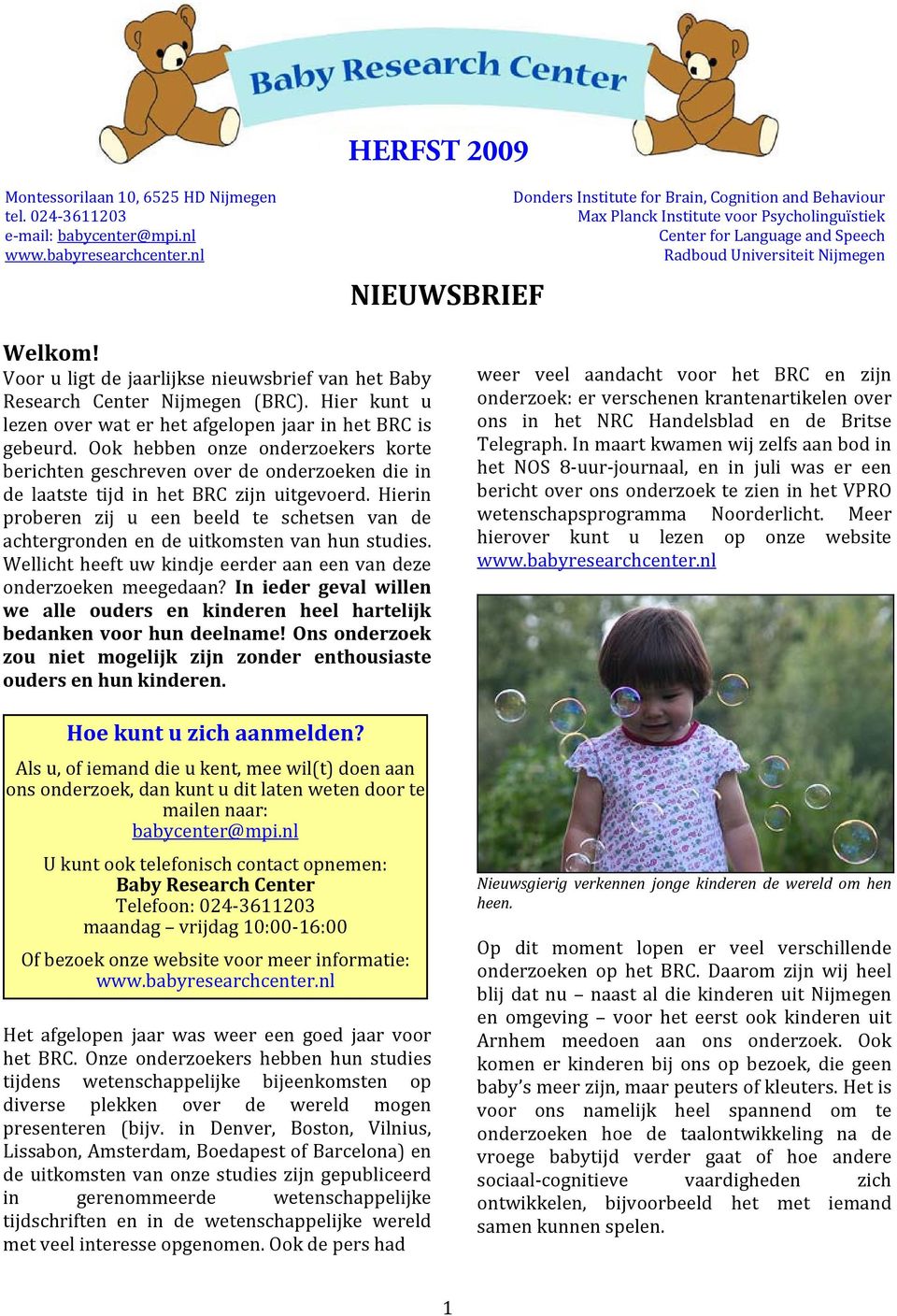 Voor u ligt de jaarlijkse nieuwsbrief van het Baby Research Center Nijmegen (BRC). Hier kunt u lezen over wat er het afgelopen jaar in het BRC is gebeurd.