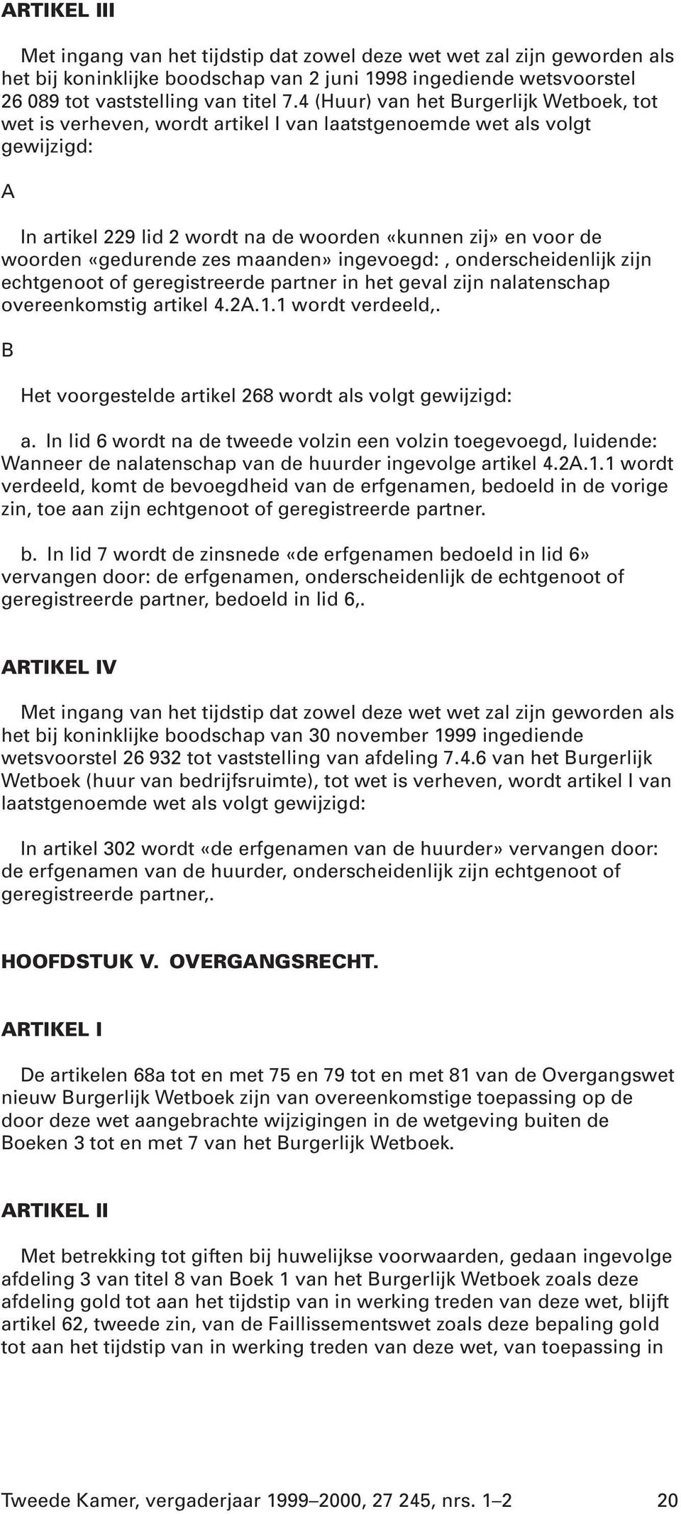 «gedurende zes maanden» ingevoegd:, onderscheidenlijk zijn echtgenoot of geregistreerde partner in het geval zijn nalatenschap overeenkomstig artikel 4.2A.1.1 wordt verdeeld,.