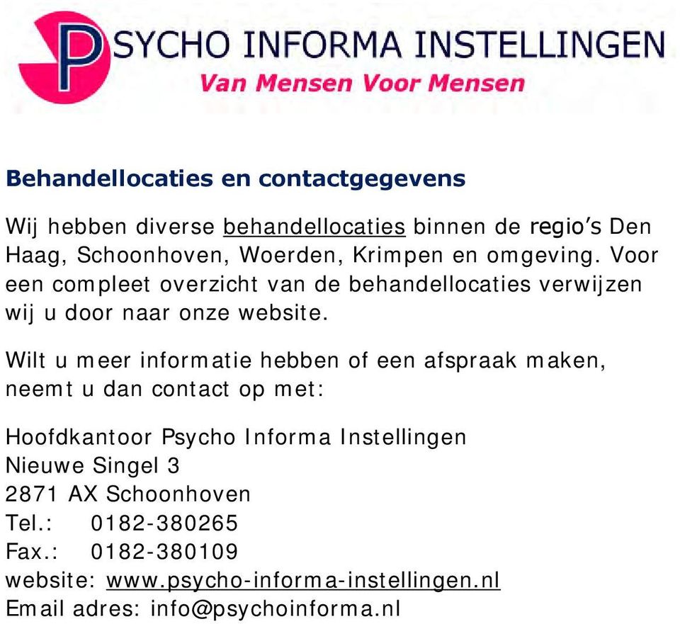 Wilt u meer informatie hebben of een afspraak maken, neemt u dan contact op met: Hoofdkantoor Psycho Informa Instellingen