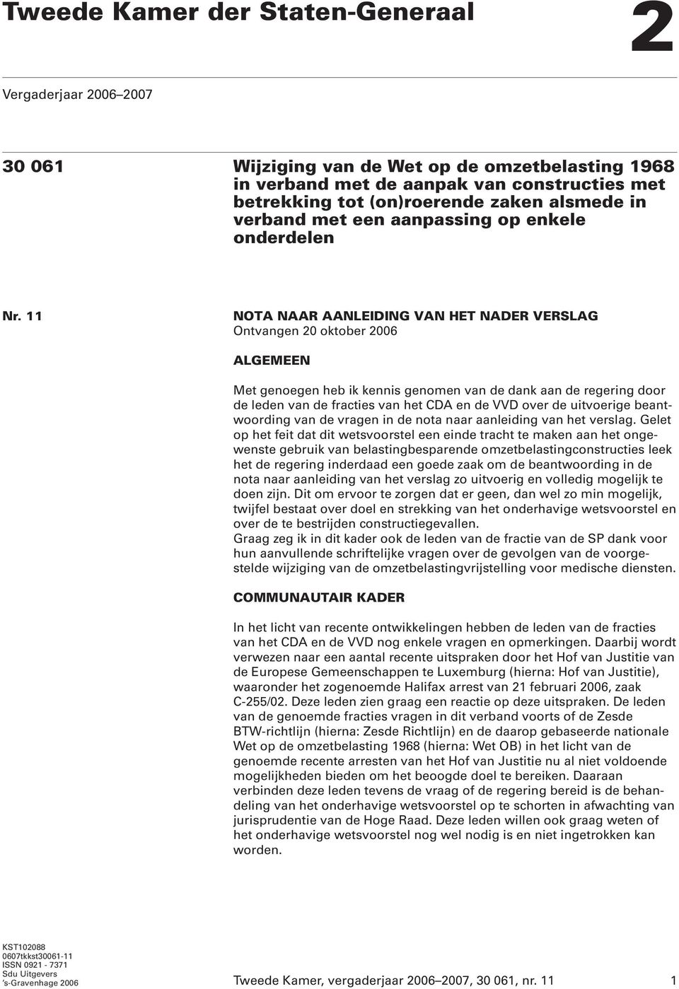 11 NOTA NAAR AANLEIDING VAN HET NADER VERSLAG Ontvangen 20 oktober 2006 ALGEMEEN Met genoegen heb ik kennis genomen van de dank aan de regering door de leden van de fracties van het CDA en de VVD