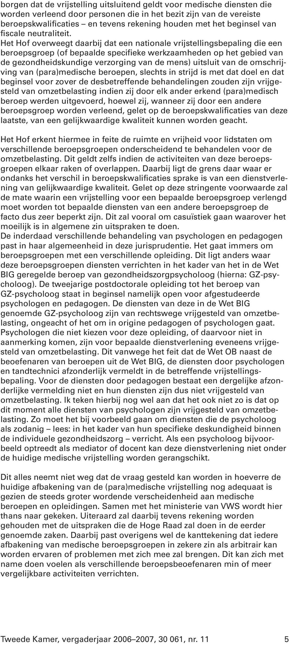 Het Hof overweegt daarbij dat een nationale vrijstellingsbepaling die een beroepsgroep (of bepaalde specifieke werkzaamheden op het gebied van de gezondheidskundige verzorging van de mens) uitsluit