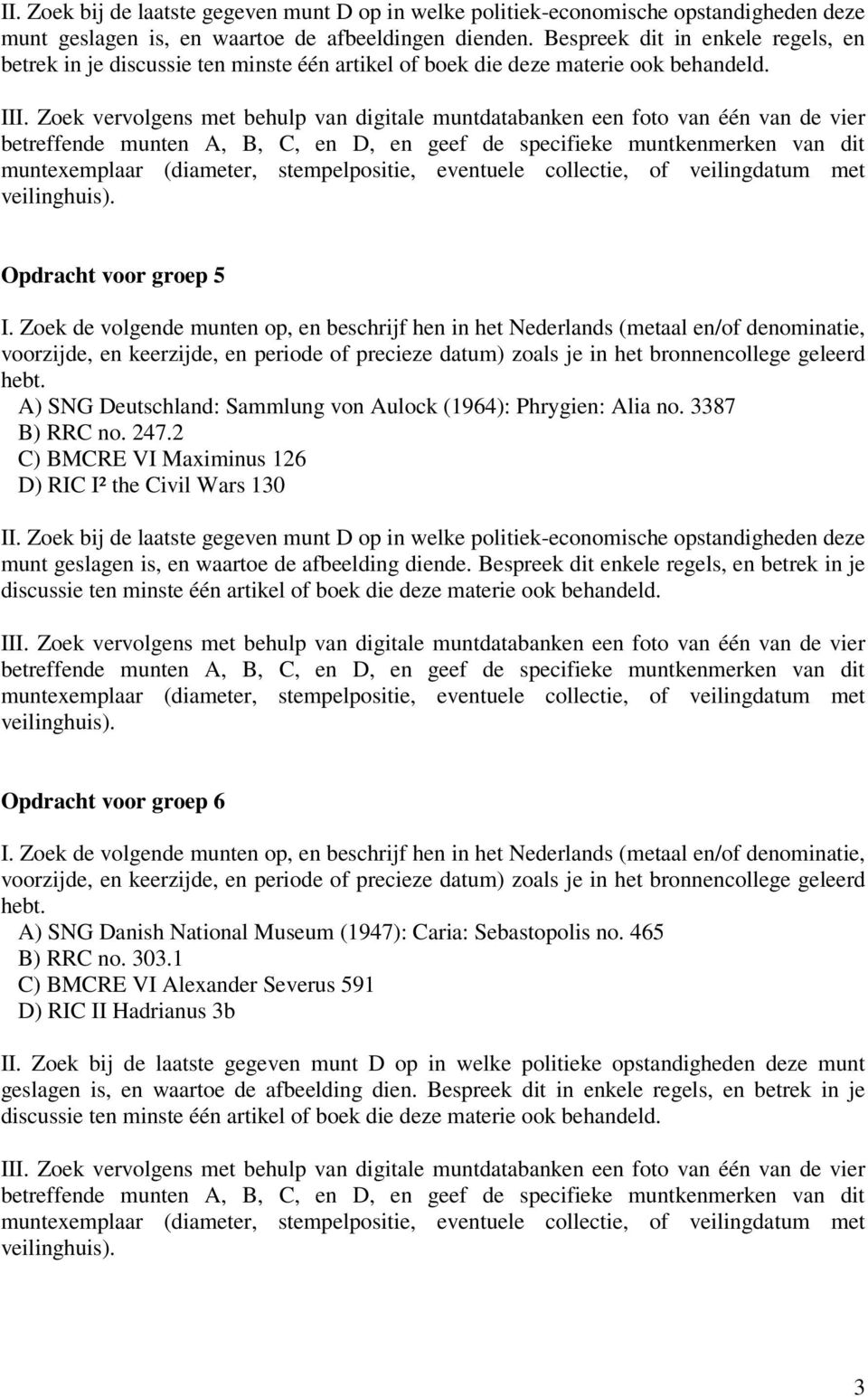 2 C) BMCRE VI Maximinus 126 D) RIC I² the Civil Wars 130 II. Zoek bij de laatste gegeven munt D op in welke politiek-economische opstandigheden deze munt geslagen is, en waartoe de afbeelding diende.