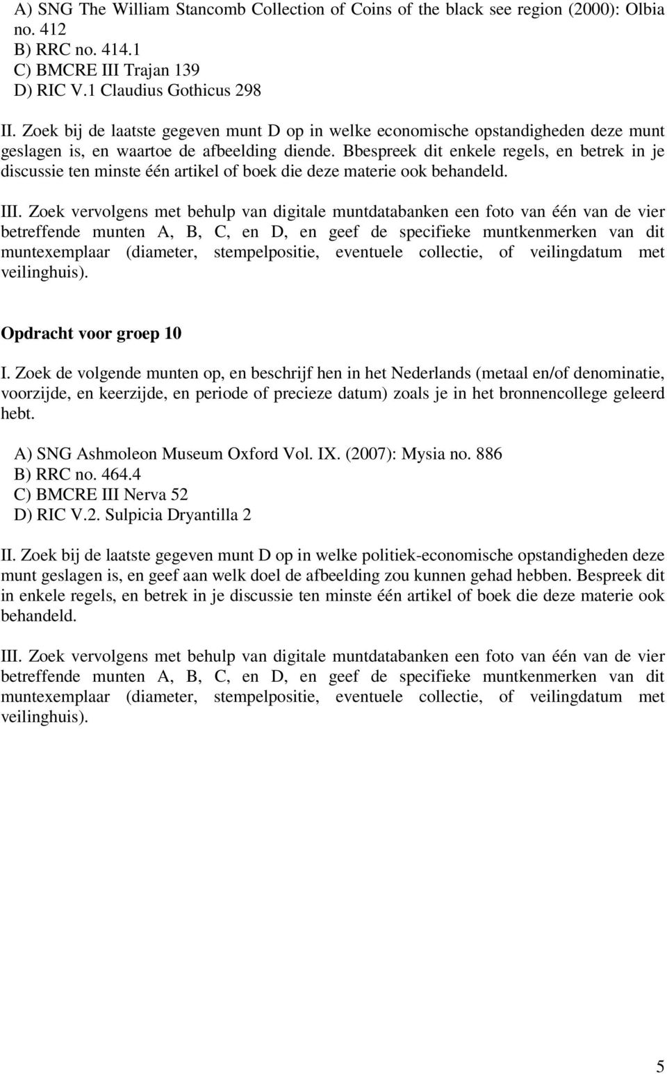 Bbespreek dit enkele regels, en betrek in je Opdracht voor groep 10 A) SNG Ashmoleon Museum Oxford Vol. IX. (2007): Mysia no. 886 B) RRC no. 464.4 C) BMCRE III Nerva 52 D) RIC V.