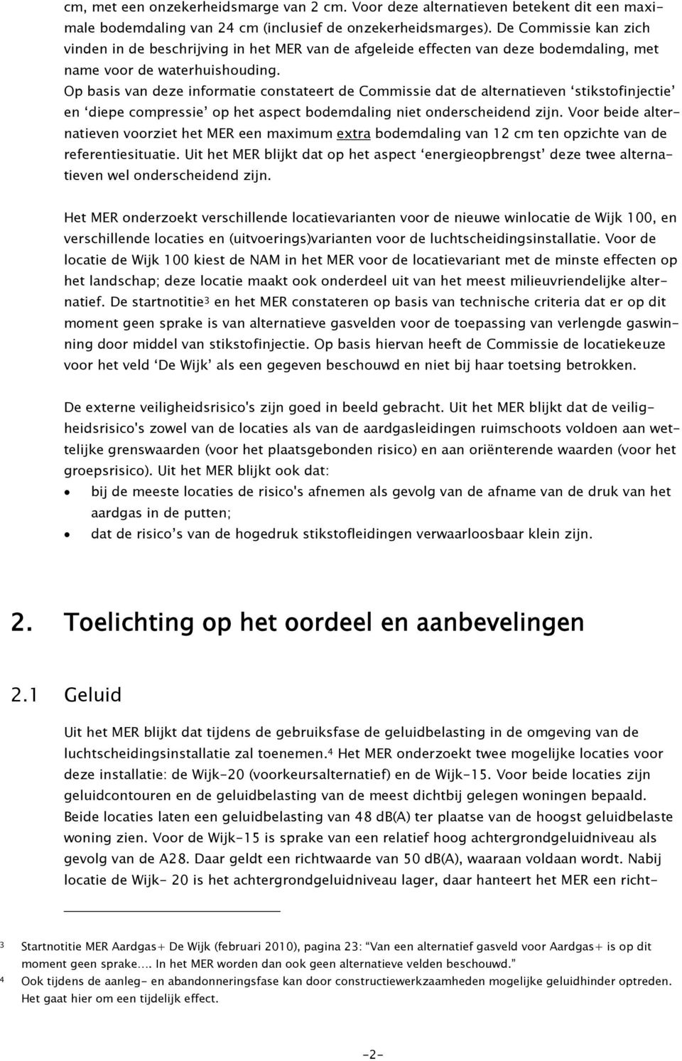 Op basis van deze informatie constateert de Commissie dat de alternatieven stikstofinjectie en diepe compressie op het aspect bodemdaling niet onderscheidend zijn.